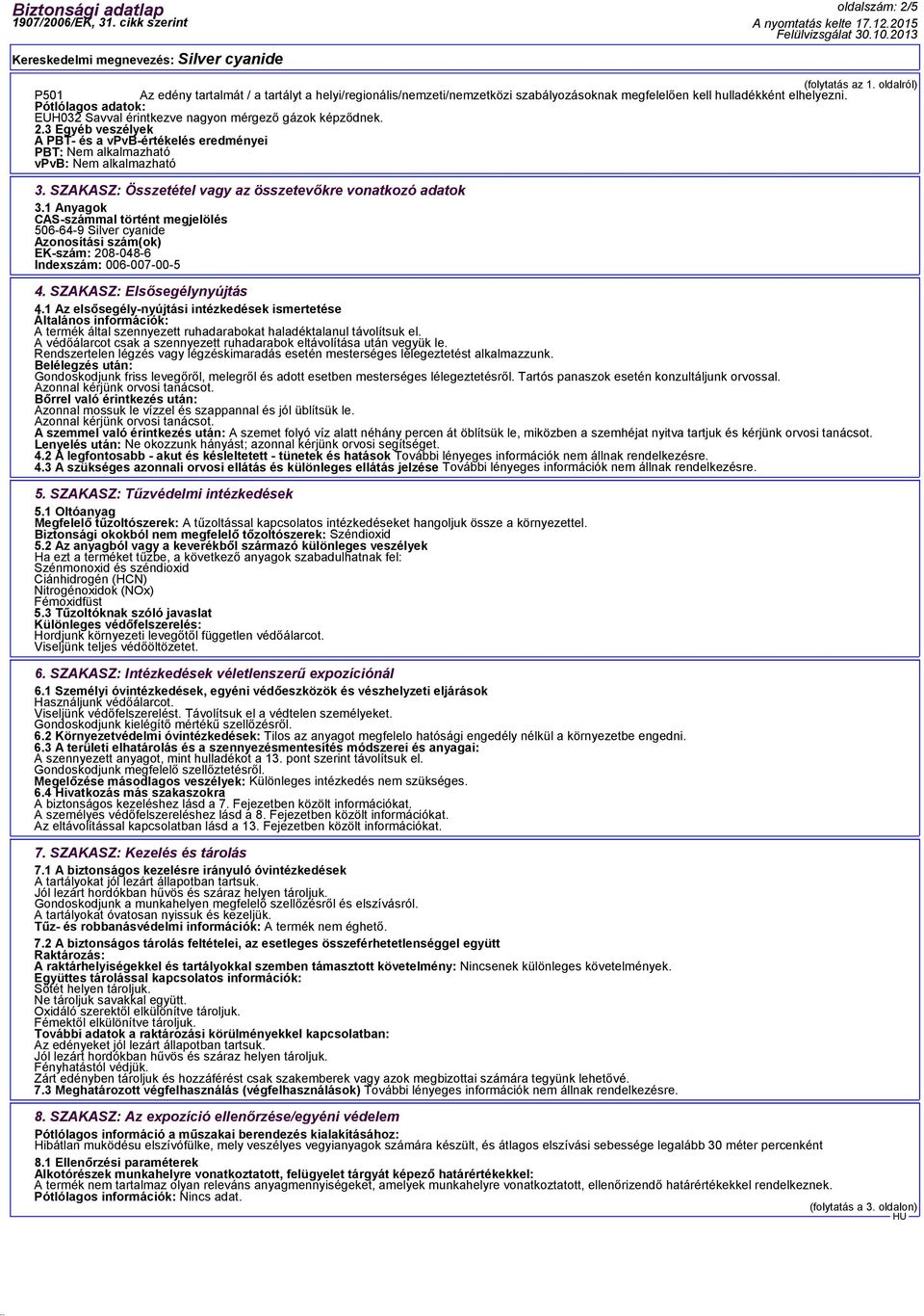 SZAKASZ: Összetétel vagy az összetevőkre vonatkozó adatok 3.1 Anyagok CAS-számmal történt megjelölés 506-64-9 Silver cyanide Azonosítási szám(ok) EK-szám: 208-048-6 Indexszám: 006-007-00-5 4.