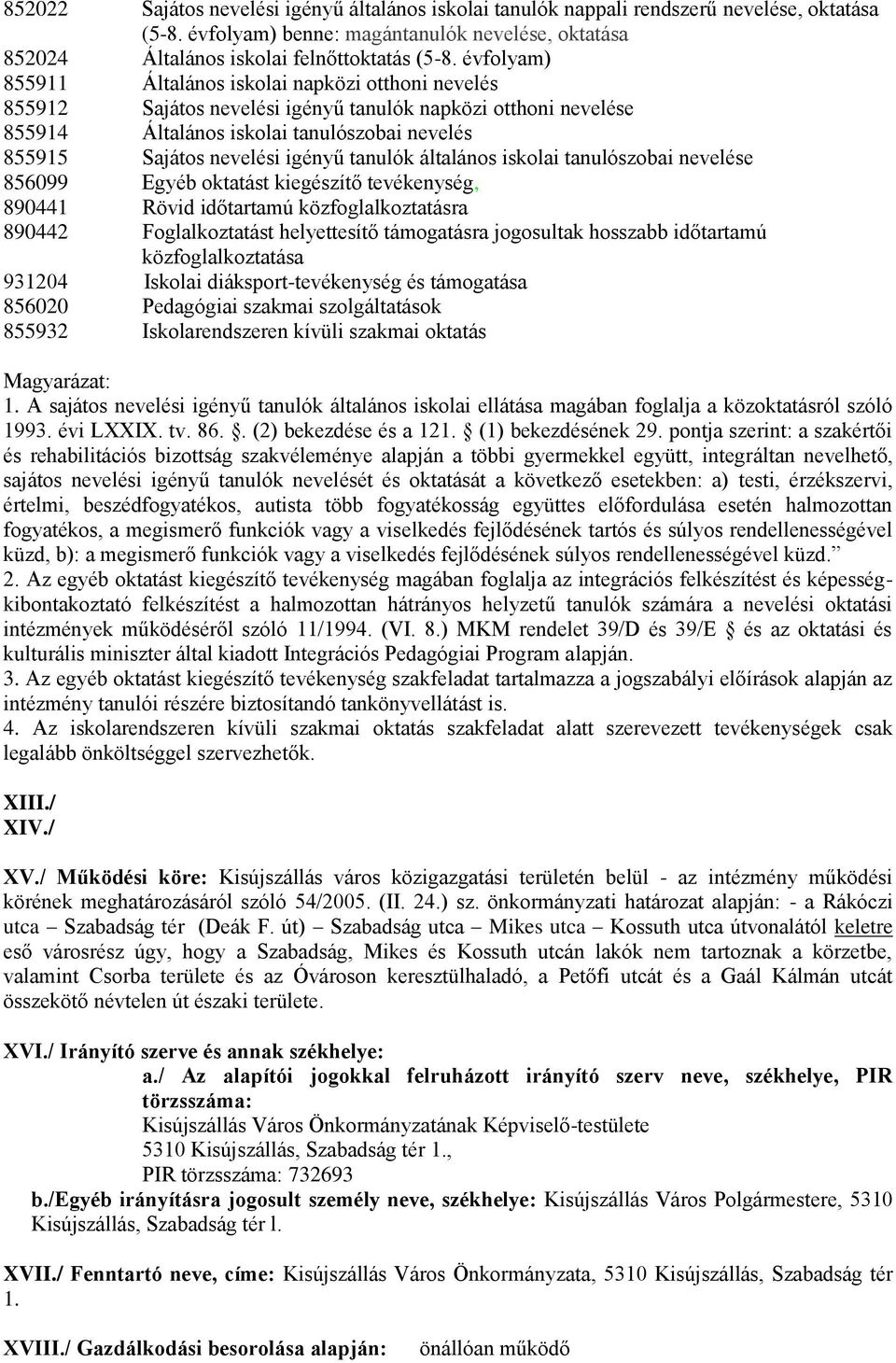 általános iskolai tanulószobai nevelse 856099 Egyb oktatást kiegszítő tevkenysg, 890441 Rövid időtartamú közfoglalkoztatásra 890442 Foglalkoztatást helyettesítő támogatásra jogosultak hosszabb