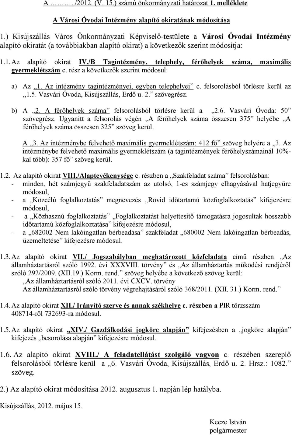 /B Tagintzmny, telephely, frőhelyek száma, maximális gyermekltszám c. rsz a következők szerint módosul: a) Az 1. Az intzmny tagintzmnyei, egyben telephelyei c. felsorolásból törlsre kerül az 1.5.