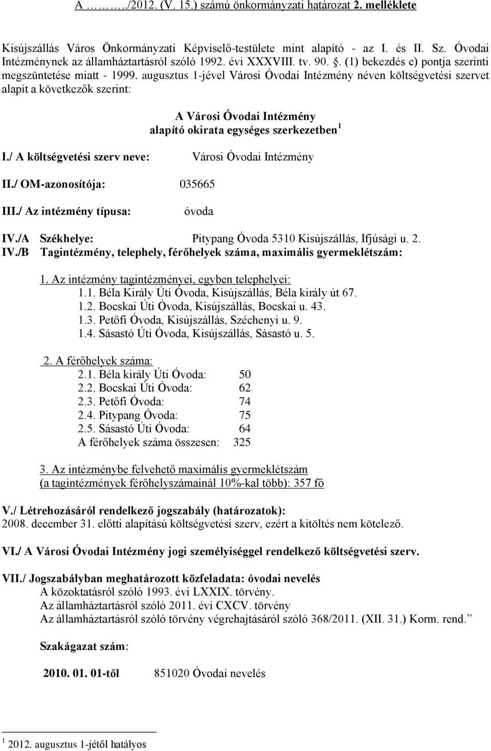 augusztus 1-jvel Városi Óvodai Intzmny nven költsgvetsi szervet alapít a következők szerint: A Városi Óvodai Intzmny alapító okirata egysges szerkezetben 1 I.