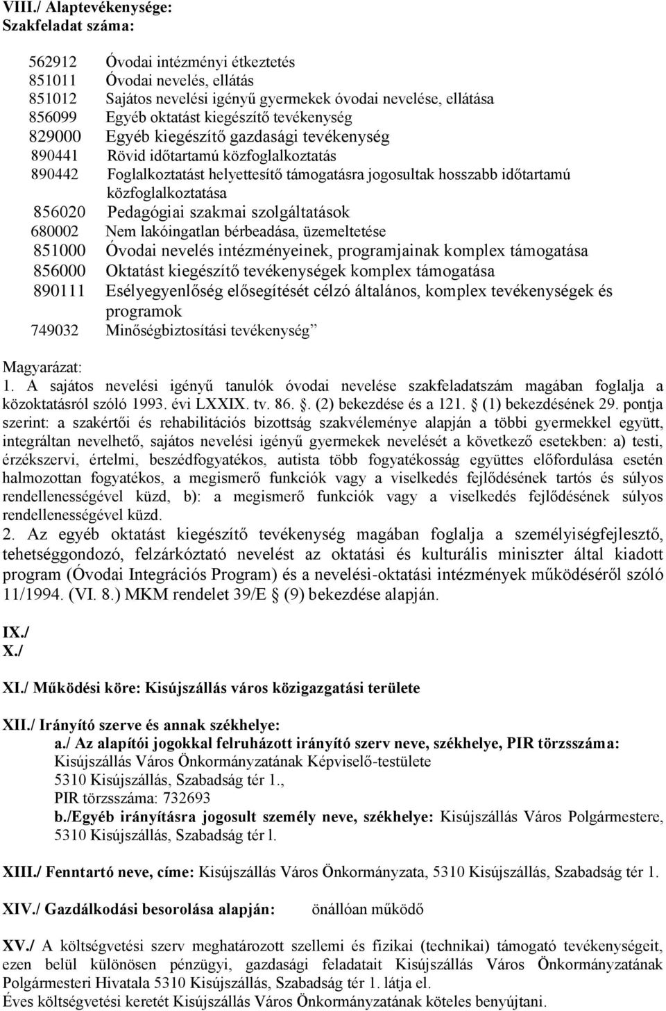 Pedagógiai szakmai szolgáltatások 680002 Nem lakóingatlan brbeadása, üzemeltetse 851000 Óvodai nevels intzmnyeinek, programjainak komplex támogatása 856000 Oktatást kiegszítő tevkenysgek komplex