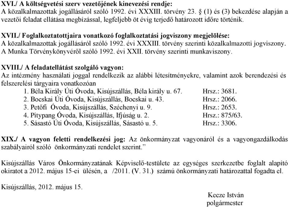 / Foglalkoztatottjaira vonatkozó foglalkoztatási jogviszony megjelölse: A közalkalmazottak jogállásáról szóló 1992. vi XXXIII. törvny szerinti közalkalmazotti jogviszony.