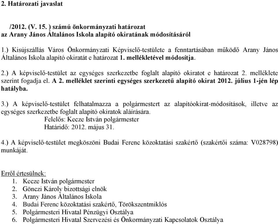 ) A kpviselő-testület az egysges szerkezetbe foglalt alapító okiratot e határozat 2. mellklete szerint fogadja el. A 2. mellklet szerinti egysges szerkezetű alapító okirat 2012.