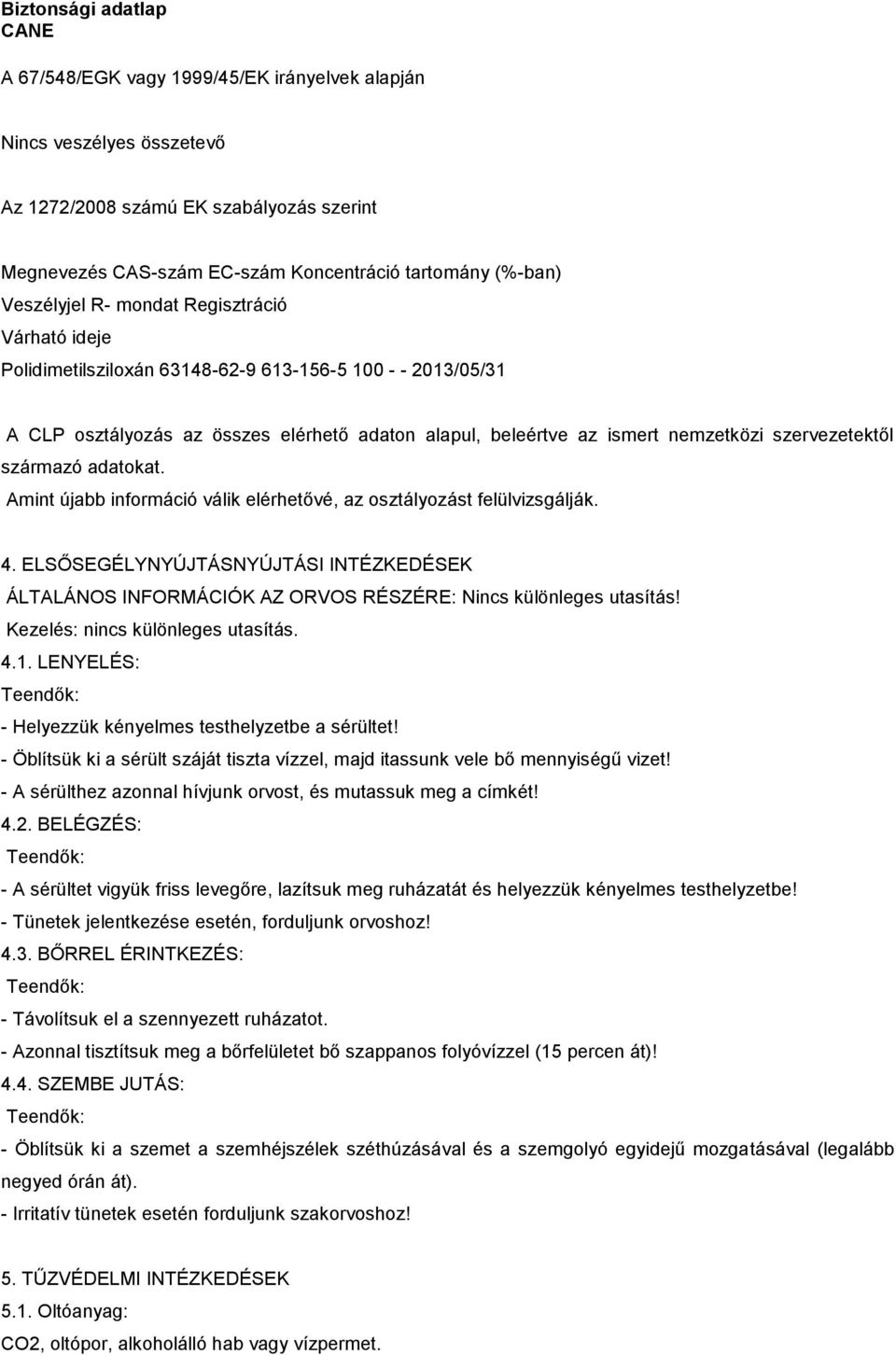 adatokat. Amint újabb információ válik elérhetővé, az osztályozást felülvizsgálják. 4. ELSŐSEGÉLYNYÚJTÁSNYÚJTÁSI INTÉZKEDÉSEK ÁLTALÁNOS INFORMÁCIÓK AZ ORVOS RÉSZÉRE: Nincs különleges utasítás!