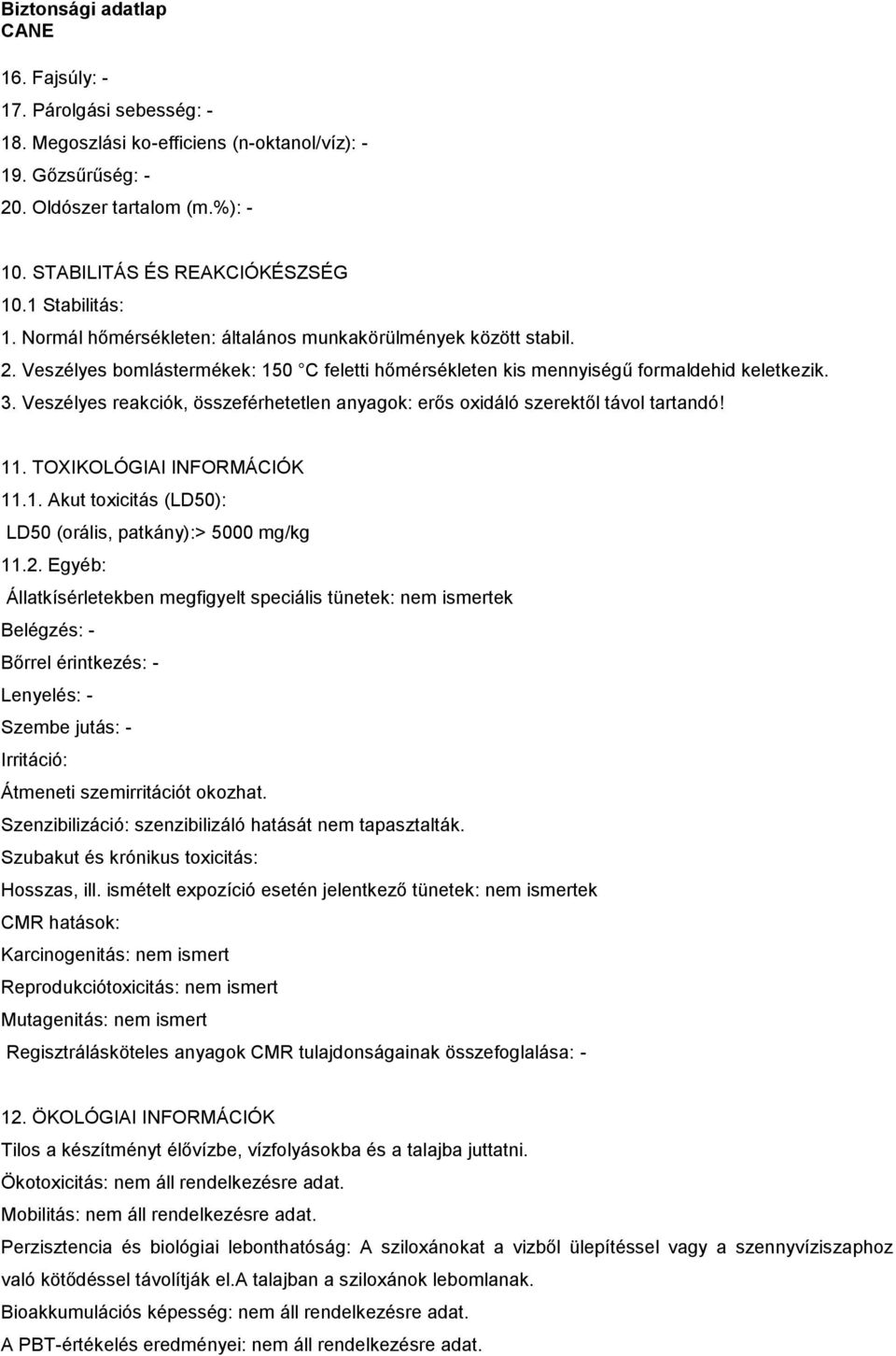 Veszélyes reakciók, összeférhetetlen anyagok: erős oxidáló szerektől távol tartandó! 11. TOXIKOLÓGIAI INFORMÁCIÓK 11.1. Akut toxicitás (LD50): LD50 (orális, patkány):> 5000 mg/kg 11.2.