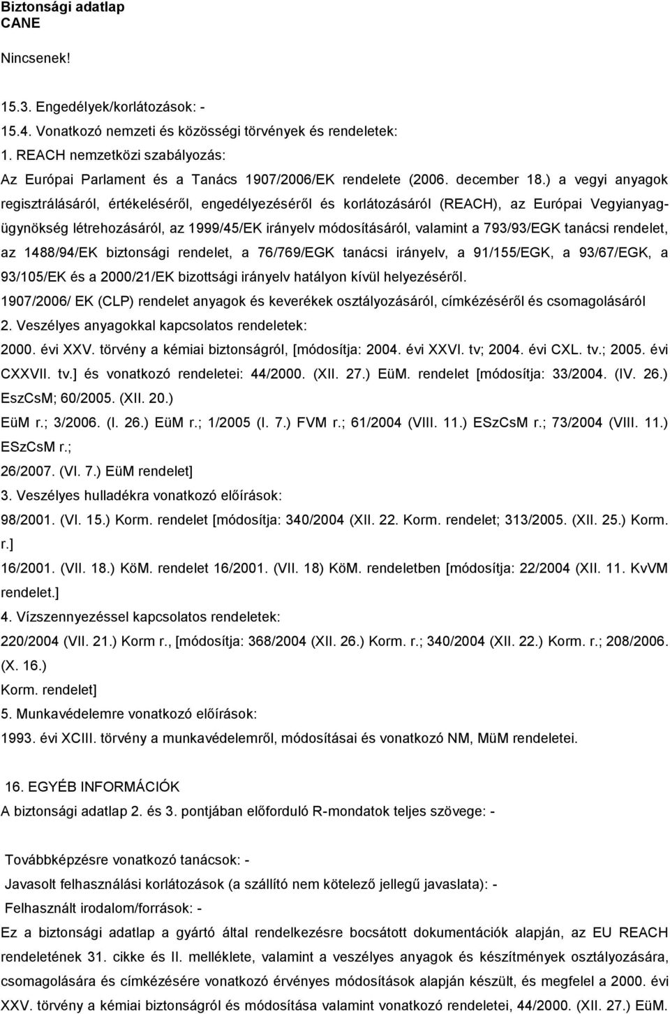 ) a vegyi anyagok regisztrálásáról, értékeléséről, engedélyezéséről és korlátozásáról (REACH), az Európai Vegyianyagügynökség létrehozásáról, az 1999/45/EK irányelv módosításáról, valamint a