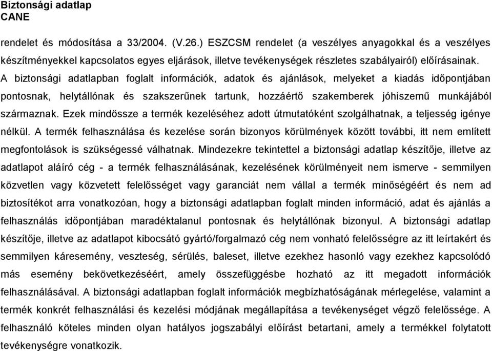 A biztonsági adatlapban foglalt információk, adatok és ajánlások, melyeket a kiadás időpontjában pontosnak, helytállónak és szakszerűnek tartunk, hozzáértő szakemberek jóhiszemű munkájából származnak.