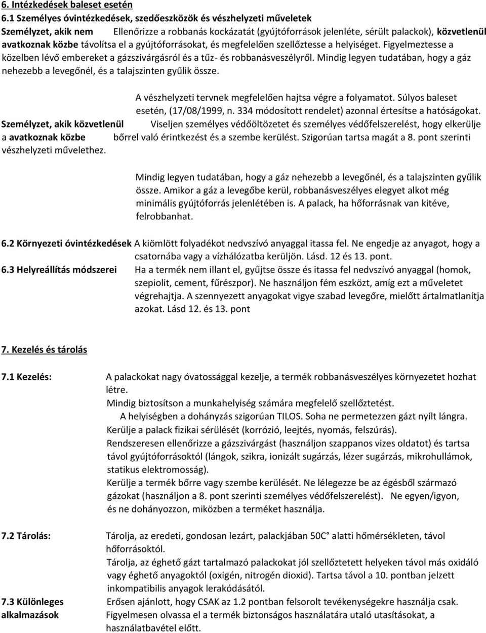 távolítsa el a gyújtóforrásokat, és megfelelően szellőztesse a helyiséget. Figyelmeztesse a közelben lévő embereket a gázszivárgásról és a tűz- és robbanásveszélyről.