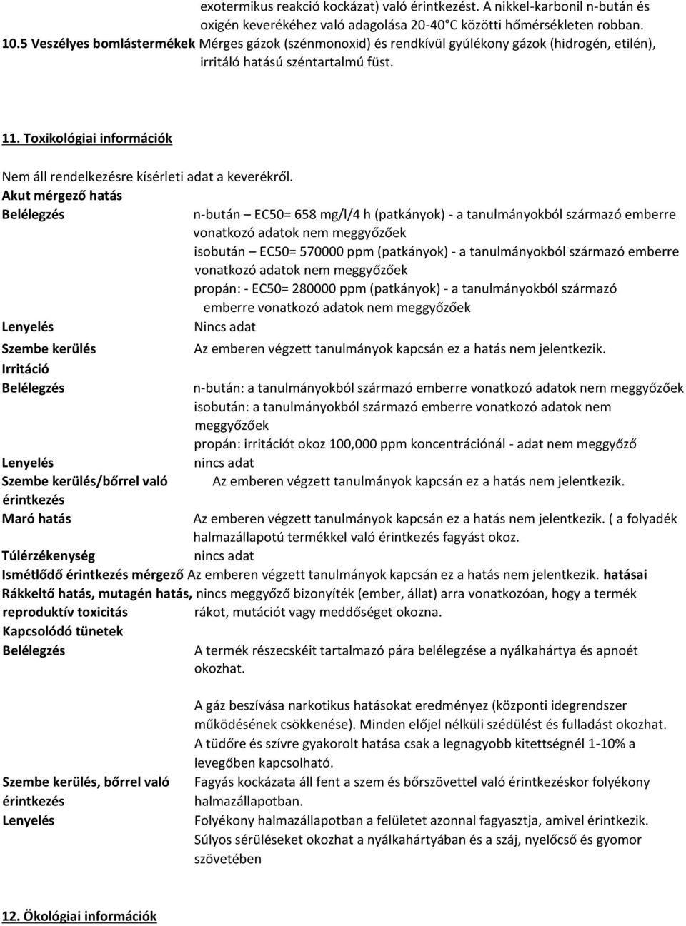 Toxikológiai információk Nem áll rendelkezésre kísérleti adat a keverékről.