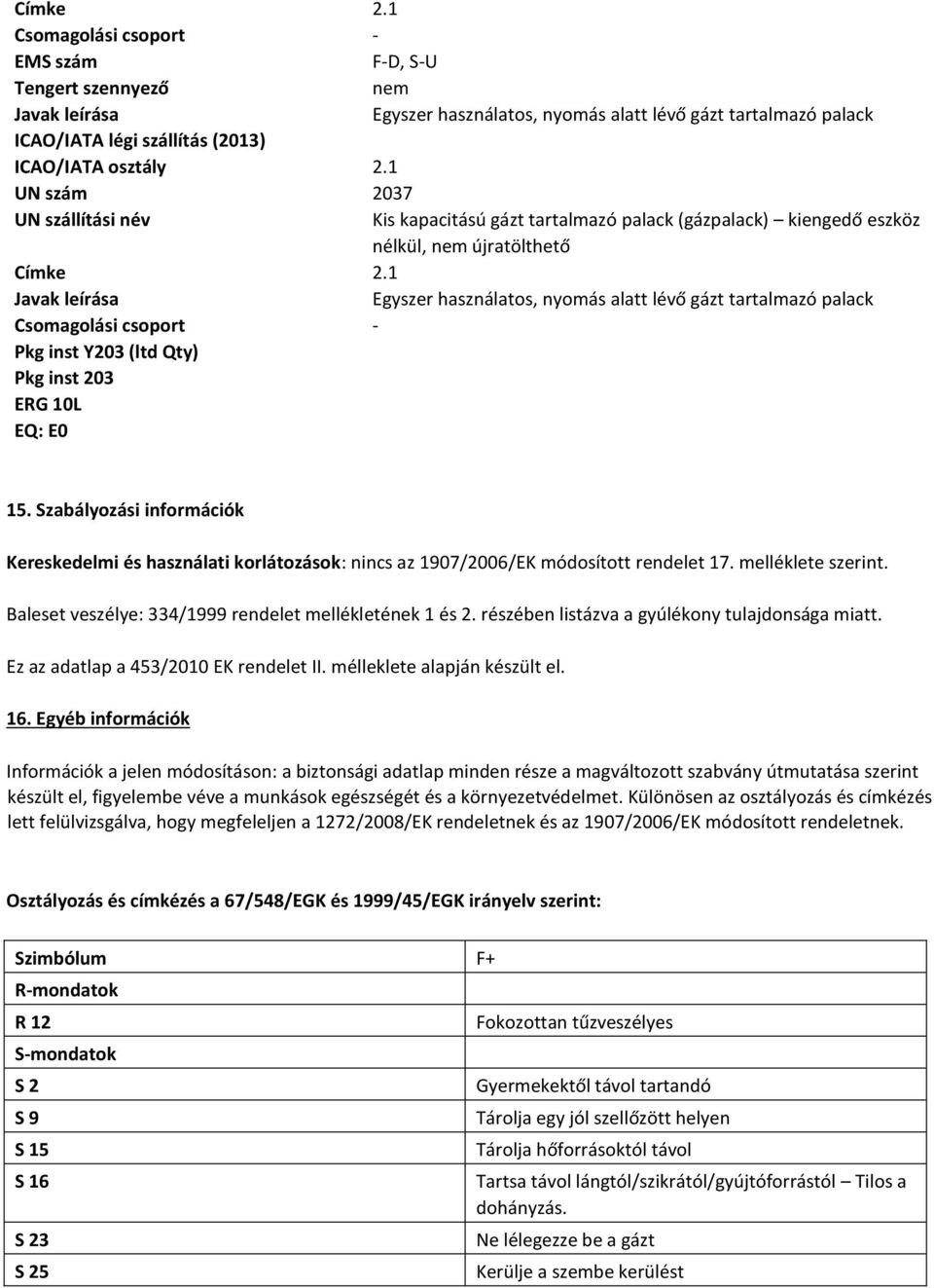 1 Javak leírása Egyszer használatos, nyomás alatt lévő gázt tartalmazó palack Csomagolási csoport - Pkg inst Y203 (ltd Qty) Pkg inst 203 ERG 10L EQ: E0 15.