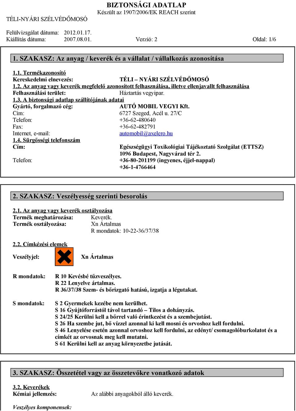 27/C Telefon: +36-62-480640 Fax: +36-62-482791 Internet, e-mail: automobil@axelero.hu 1.4. Sürgősségi telefonszám Cím: Telefon: Egészségügyi Toxikológiai Tájékoztató Szolgálat (ETTSZ) 1096 Budapest, Nagyvárad tér 2.