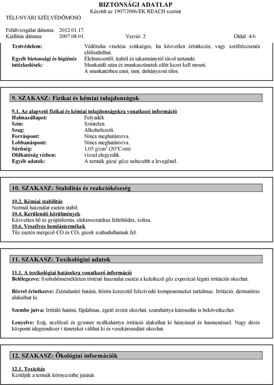 1. Az alapvető fizikai és kémiai tulajdonságokra vonatkozó információ Halmazállapot: Folyadék Szín: Színtelen. Szag: Alkoholszerű. Forráspont: Nincs meghatározva. Lobbanáspont: Nincs meghatározva.