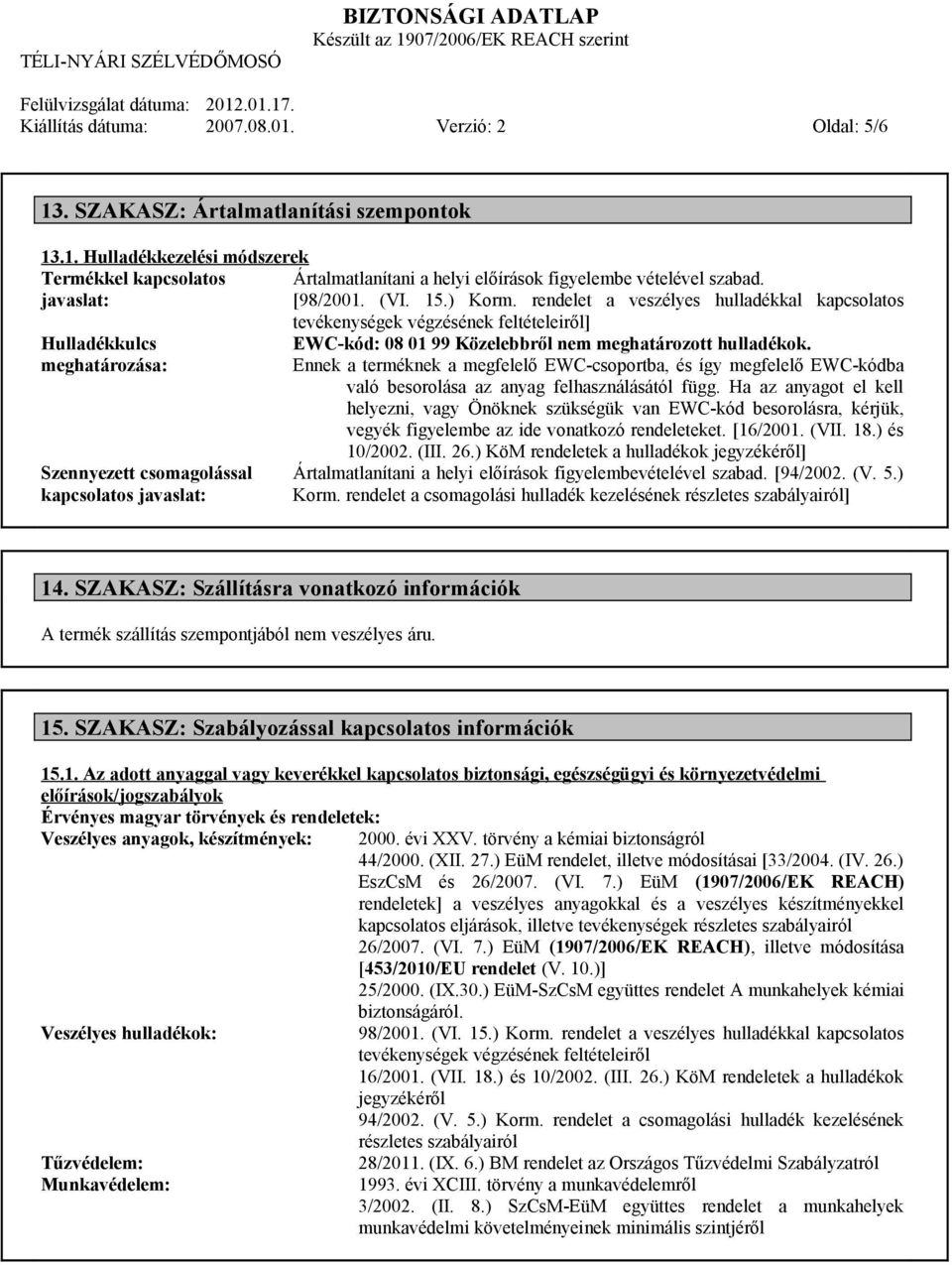 rendelet a veszélyes hulladékkal kapcsolatos Hulladékkulcs meghatározása: Szennyezett csomagolással kapcsolatos javaslat: tevékenységek végzésének feltételeiről] EWC-kód: 08 01 99 Közelebbről nem