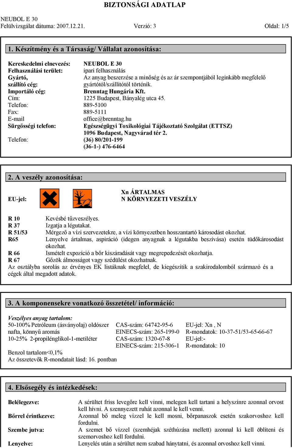 szállító cég: gyártótól/szállítótól történik. Importáló cég: Brenntag Hungária Kft. Cím: 1225 Budapest, Bányalég utca 45. Telefon: 889-5100 Fax: 889-5111 E-mail office@brenntag.