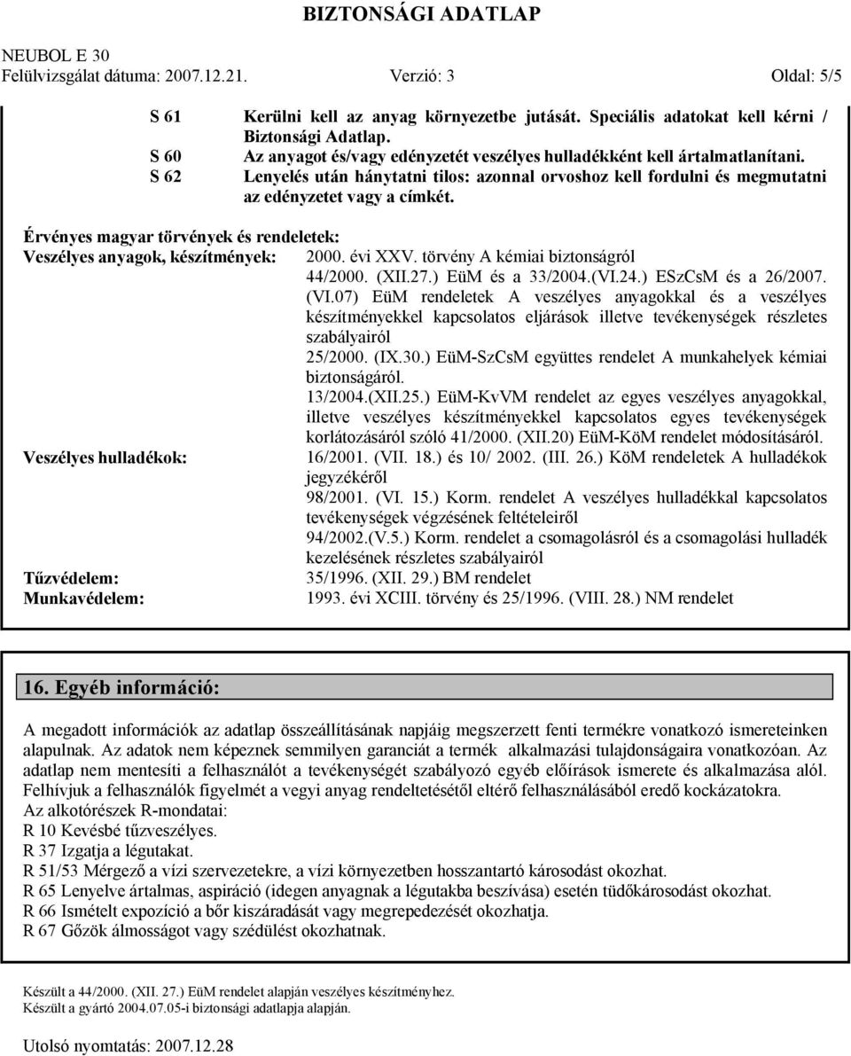 Érvényes magyar törvények és rendeletek: Veszélyes anyagok, készítmények: 2000. évi XXV. törvény A kémiai biztonságról 44/2000. (XII.27.) EüM és a 33/2004.(VI.24.) ESzCsM és a 26/2007. (VI.