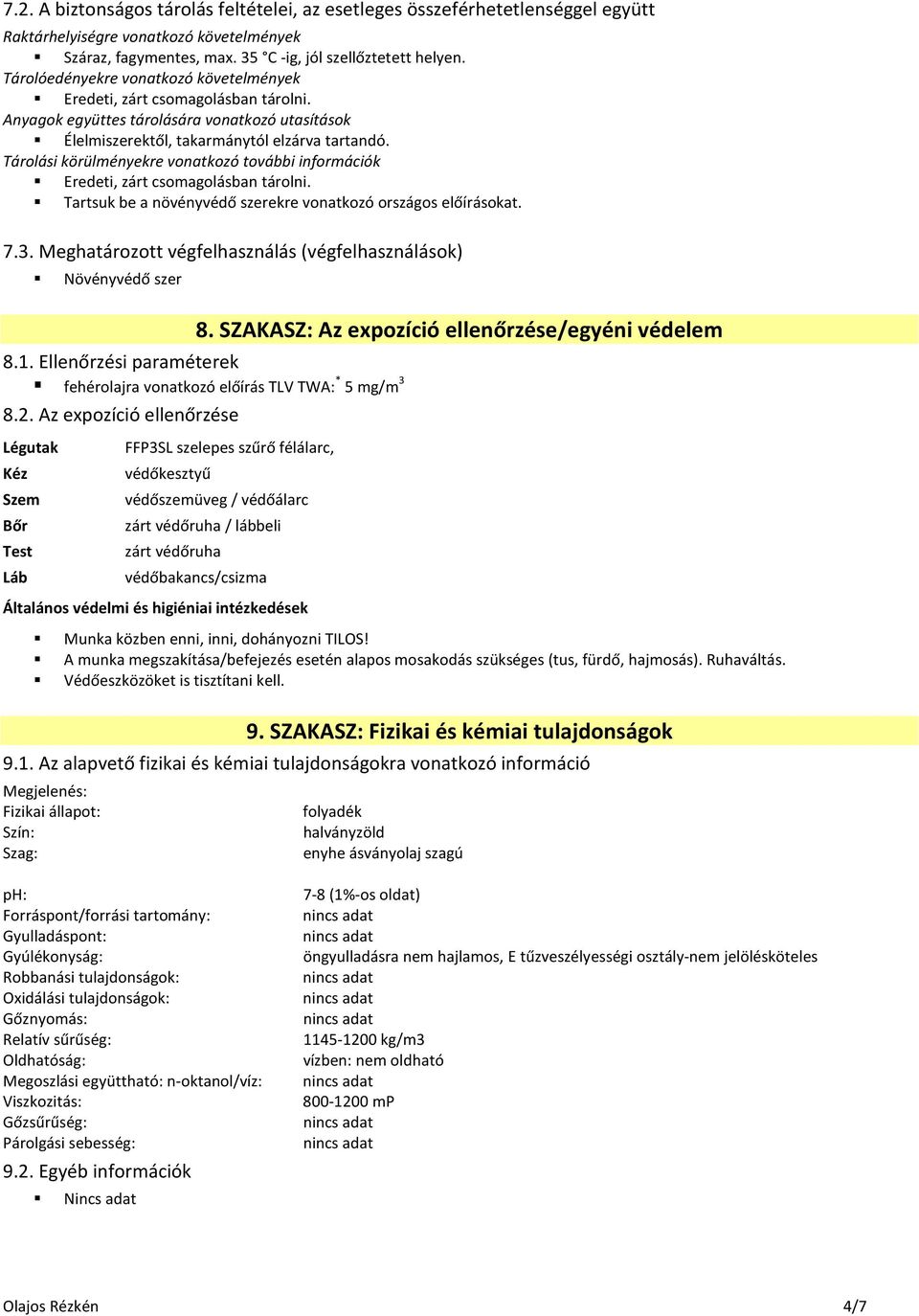 Tárolási körülményekre vonatkozó további információk Eredeti, zárt csomagolásban tárolni. Tartsuk be a növényvédő szerekre vonatkozó országos előírásokat. 7.3.