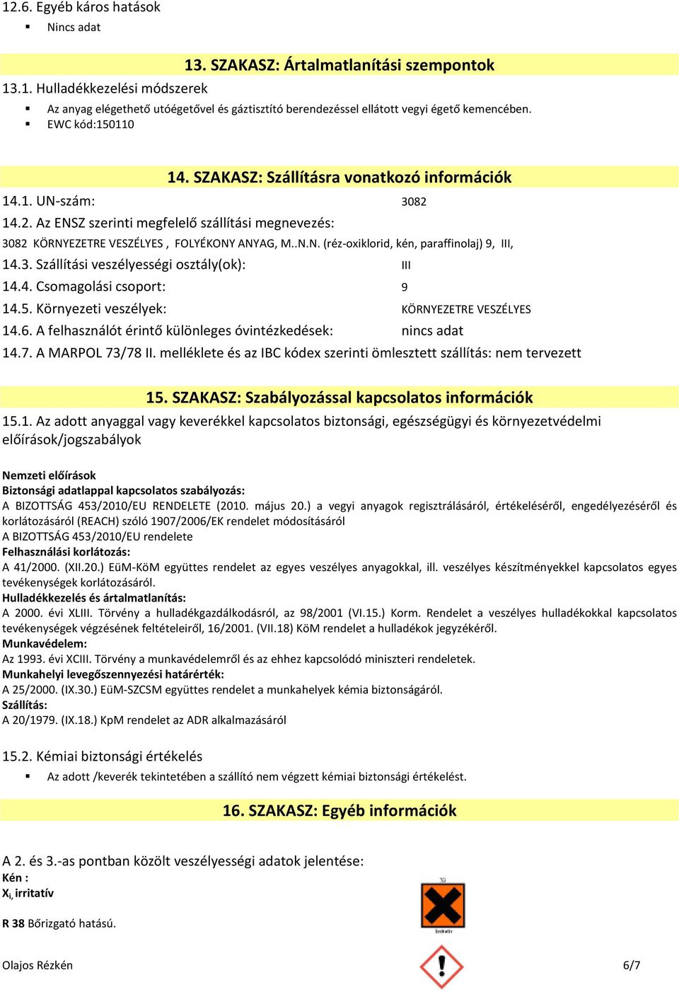 3. Szállítási veszélyességi osztály(ok): III 14.4. Csomagolási csoport: 9 14.5. Környezeti veszélyek: KÖRNYEZETRE VESZÉLYES 14.6. A felhasználót érintő különleges óvintézkedések: 14.7.