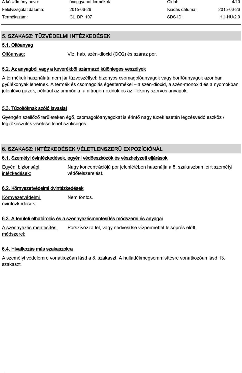 A termék és csomagolás égéstermékei a szén-dioxid, a szén-monoxid és a nyomokban jelenlév gázok, például az ammónia, a nitrogén-oxidok és az illékony szerves anyagok. 5.3.