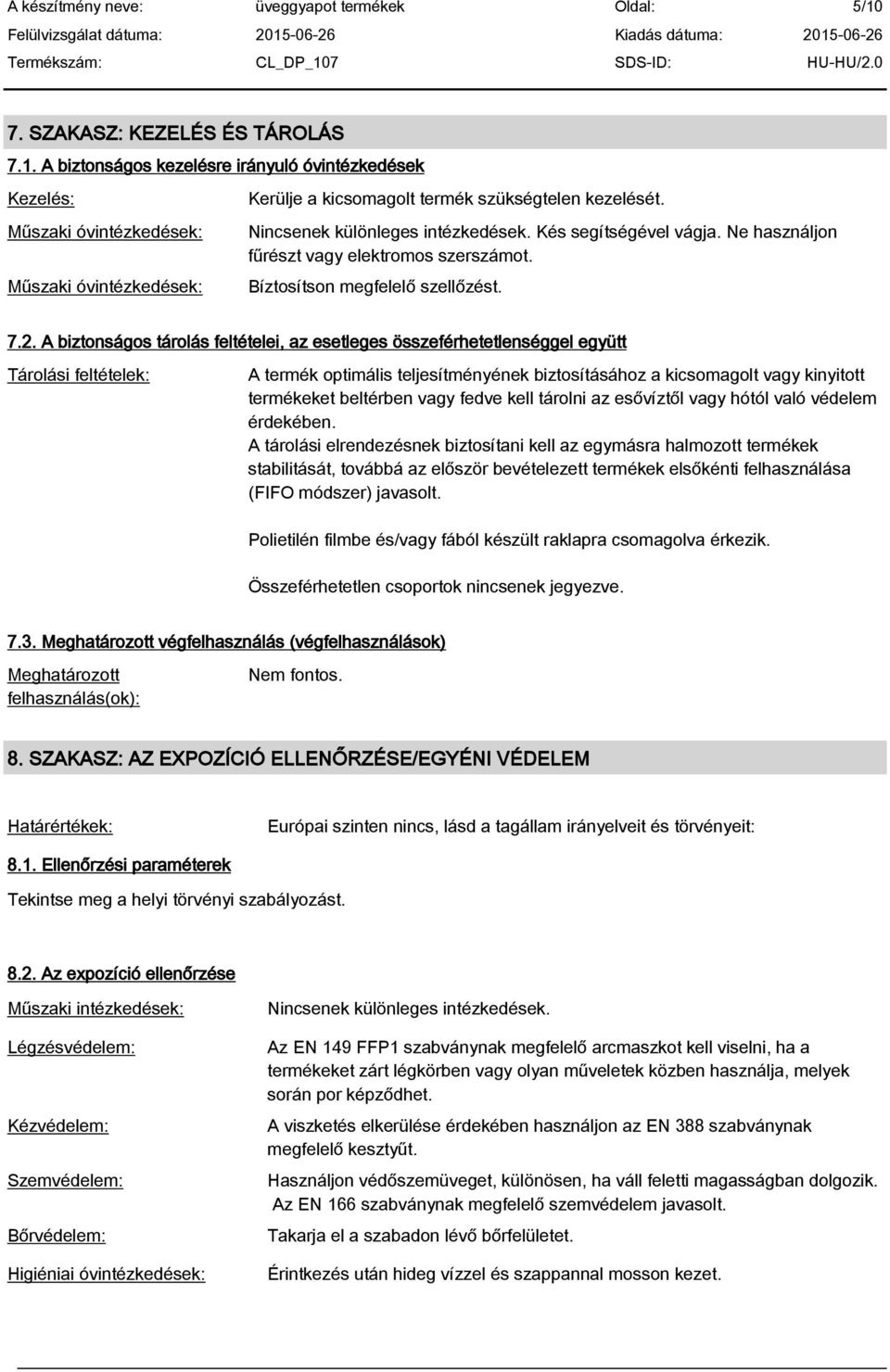 A biztonságos tárolás feltételei, az esetleges összeférhetetlenséggel együtt Tárolási feltételek: A termék optimális teljesítményének biztosításához a kicsomagolt vagy kinyitott termékeket beltérben