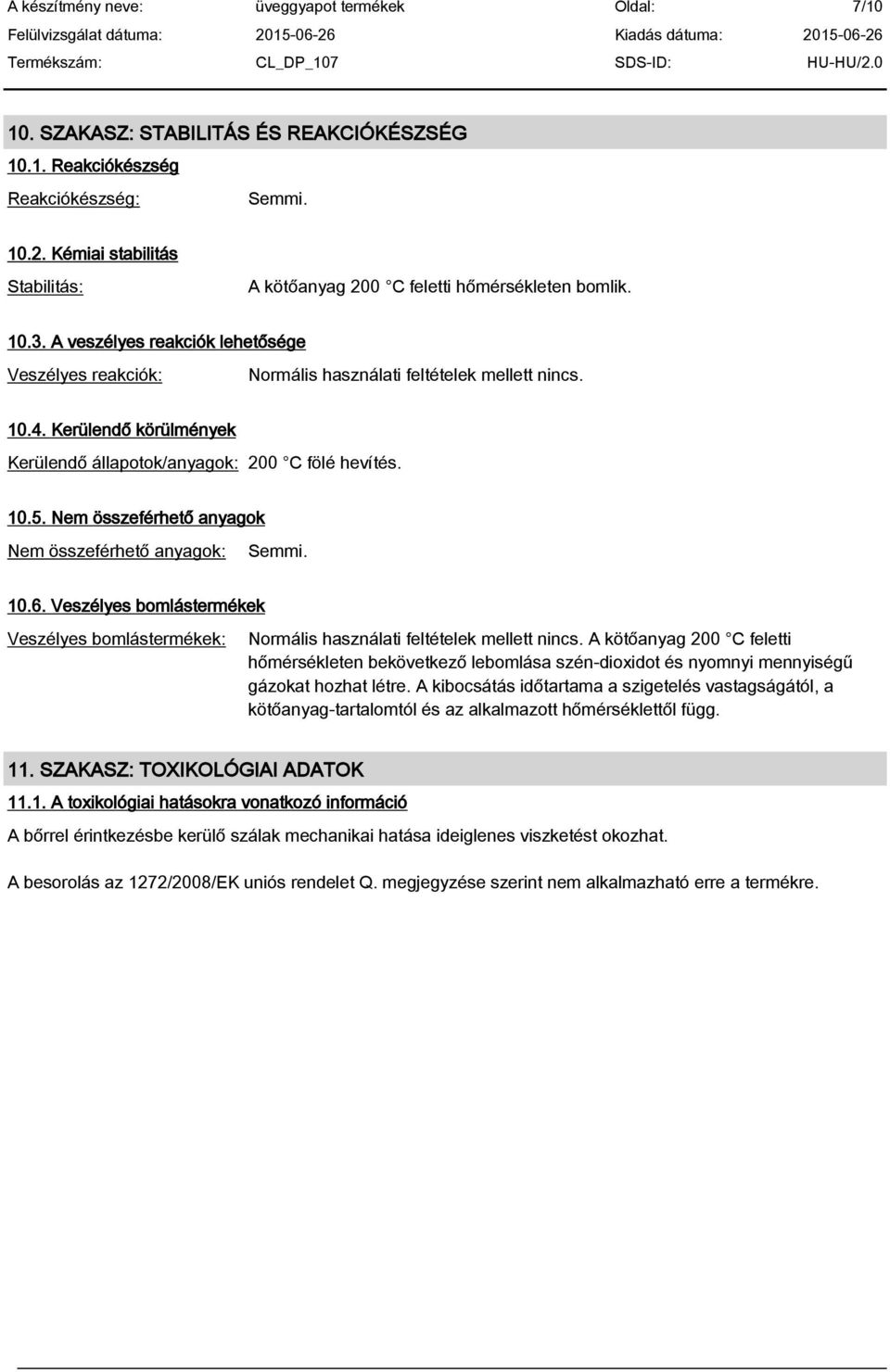 Nem összeférhet anyagok Nem összeférhető anyagok: Semmi. 10.6. Veszélyes bomlástermékek Veszélyes bomlástermékek: Normális használati feltételek mellett nincs.