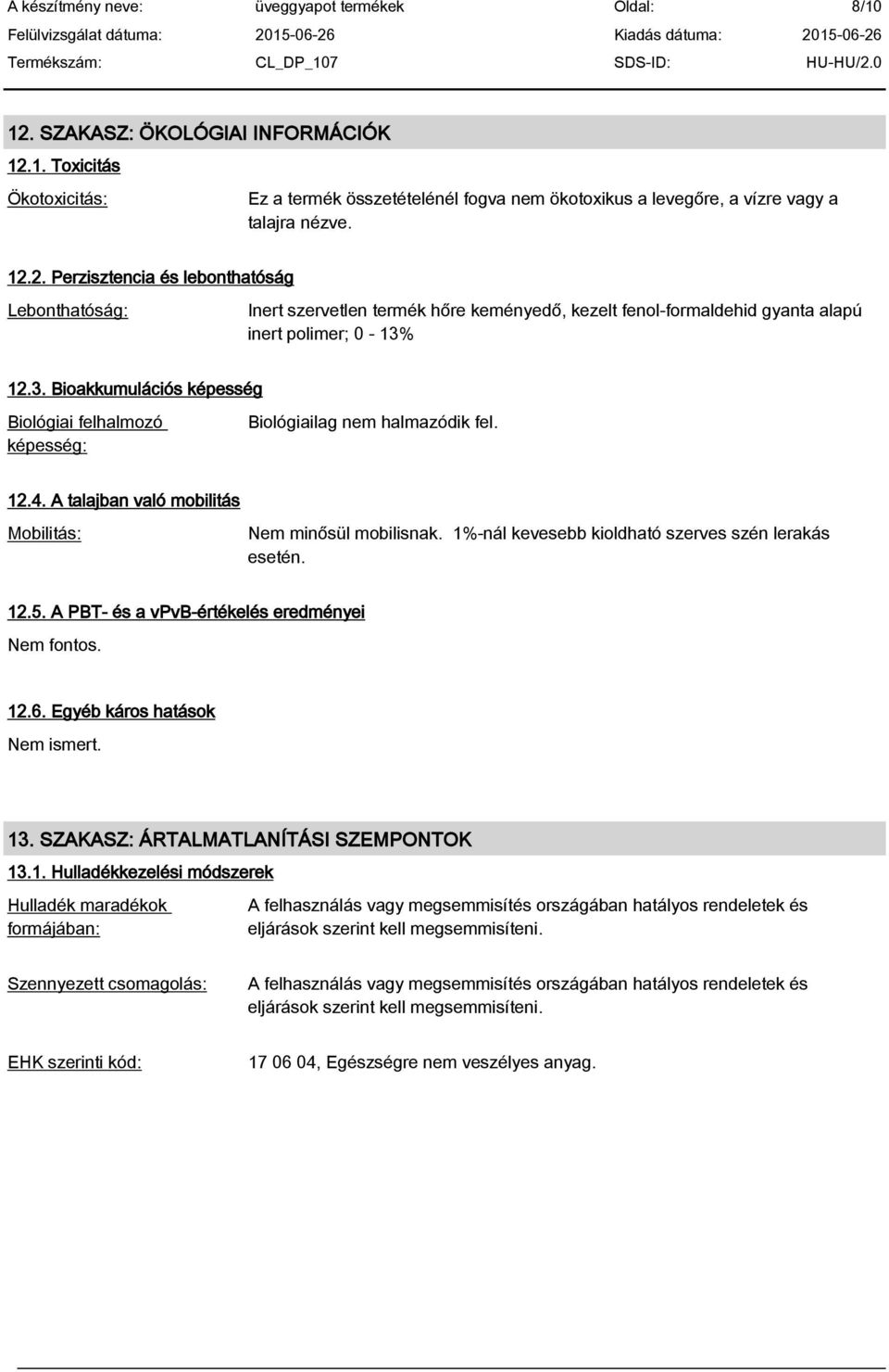 1%-nál kevesebb kioldható szerves szén lerakás esetén. 12.5. A PBT- és a vpvb-értékelés eredményei 12.6. Egyéb káros hatások Nem ismert. 13. SZAKASZ: ÁRTALMATLANÍTÁSI SZEMPONTOK 13.1. Hulladékkezelési módszerek Hulladék maradékok formájában: A felhasználás vagy megsemmisítés országában hatályos rendeletek és eljárások szerint kell megsemmisíteni.