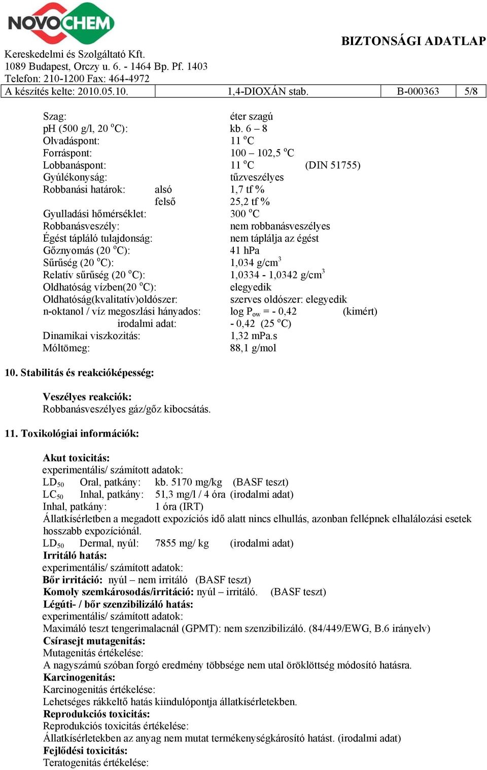 Robbanásveszély: nem robbanásveszélyes Égést tápláló tulajdonság: nem táplálja az égést Gőznyomás (20 o C): 41 hpa Sűrűség (20 o C): 1,034 g/cm 3 Relatív sűrűség (20 o C): 1,0334-1,0342 g/cm 3