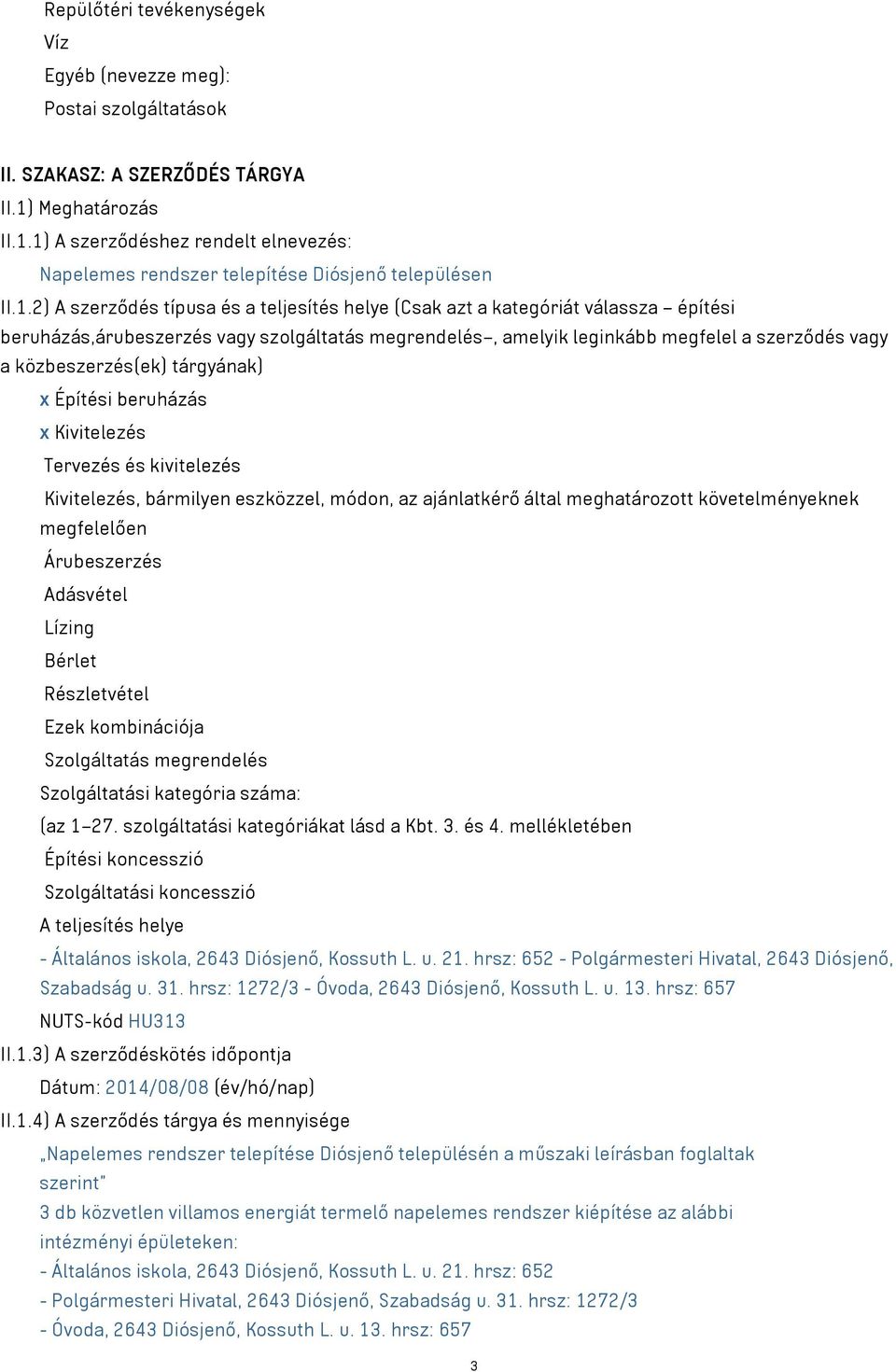 közbeszerzés(ek) tárgyának) x Építési beruházás x Kivitelezés Tervezés és kivitelezés Kivitelezés, bármilyen eszközzel, módon, az ajánlatkérő által meghatározott követelményeknek megfelelően