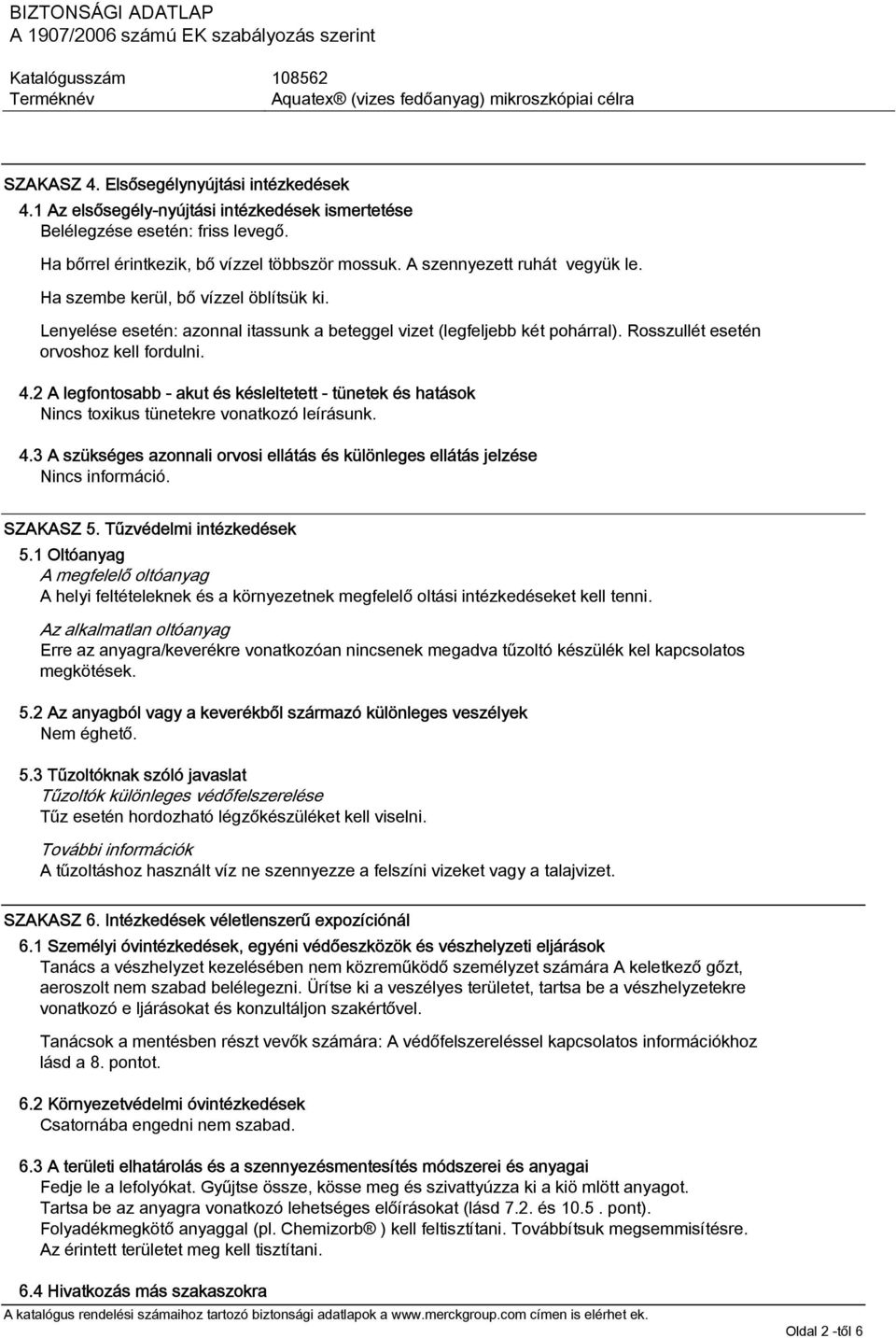 2 A legfontosabb - akut és késleltetett - tünetek és hatások Nincs toxikus tünetekre vonatkozó leírásunk. 4.3 A szükséges azonnali orvosi ellátás és különleges ellátás jelzése SZAKASZ 5.