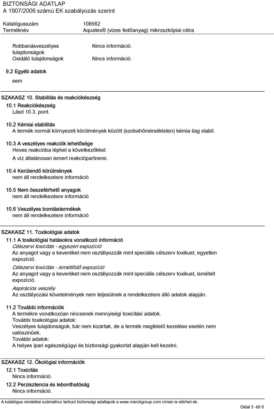 5 Nem összeférhető anyagok nem áll rendelkezésre információ 10.6 Veszélyes bomlástermékek nem áll rendelkezésre információ SZAKASZ 11. Toxikológiai adatok 11.