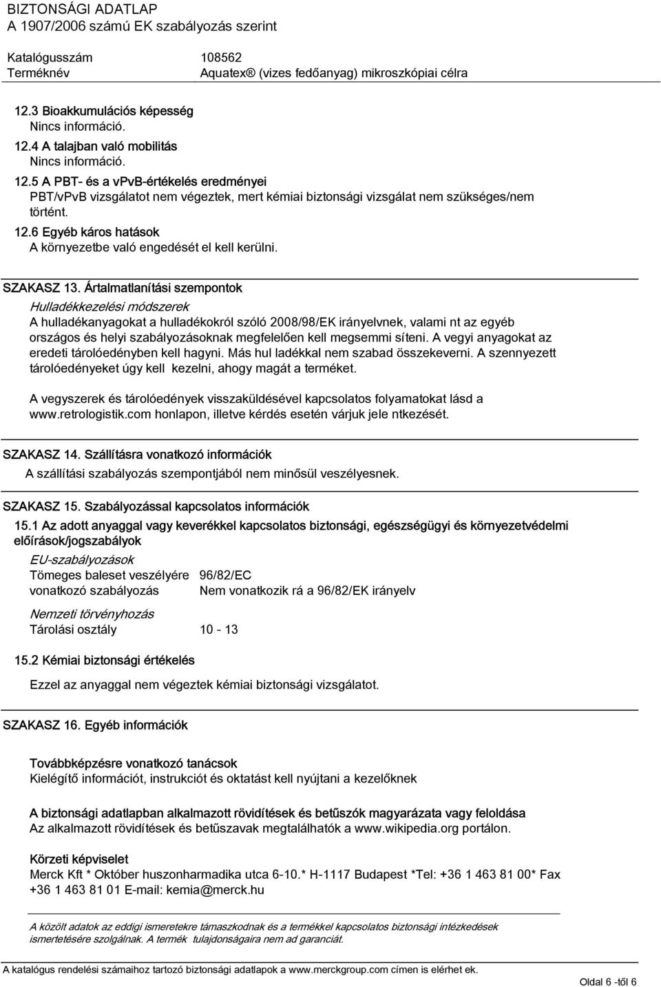 Ártalmatlanítási szempontok Hulladékkezelési módszerek A hulladékanyagokat a hulladékokról szóló 2008/98/EK irányelvnek, valami nt az egyéb országos és helyi szabályozásoknak megfelelően kell