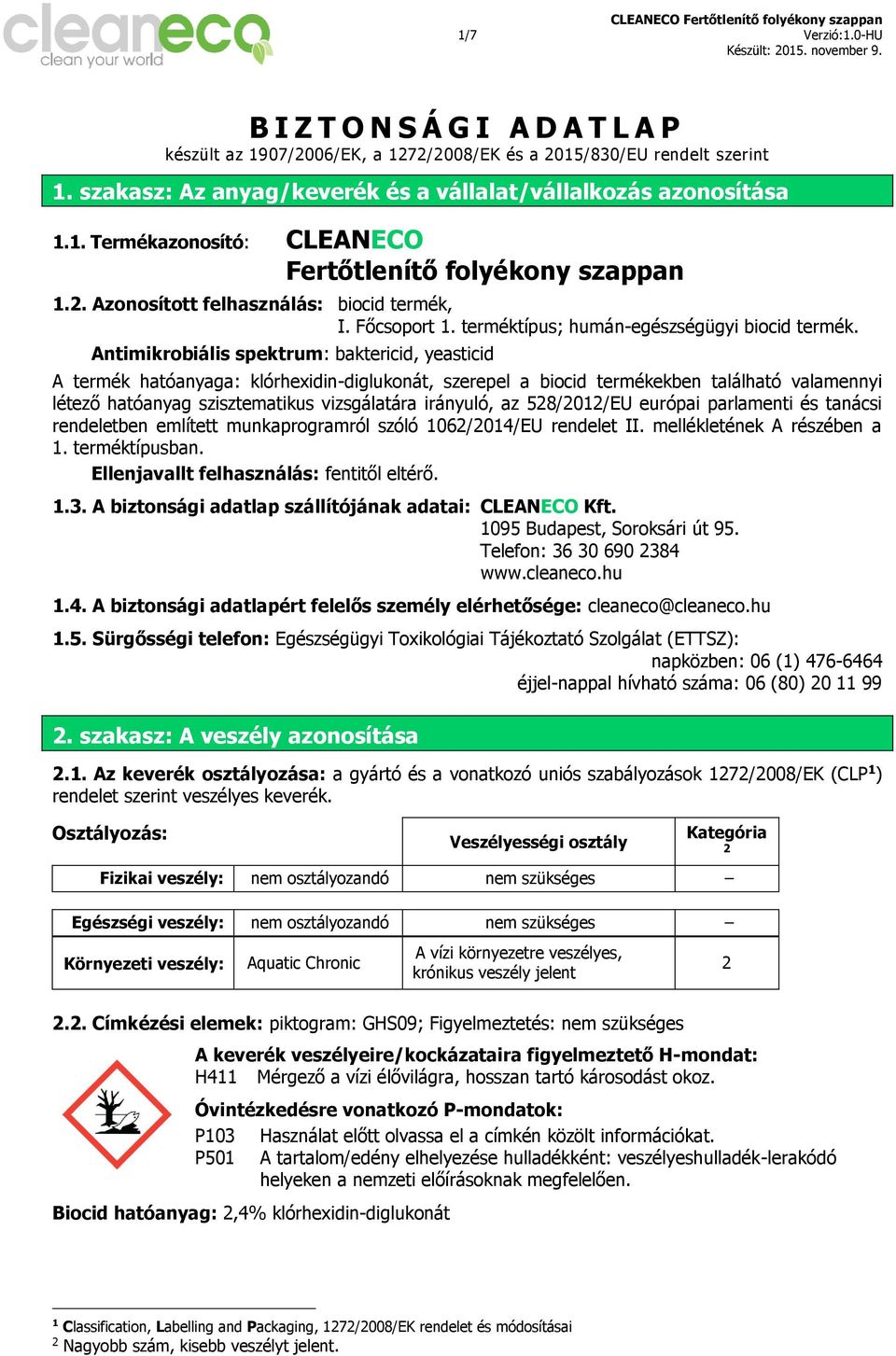 Antimikrobiális spektrum: baktericid, yeasticid A termék hatóanyaga: klórhexidin-diglukonát, szerepel a biocid termékekben található valamennyi létező hatóanyag szisztematikus vizsgálatára irányuló,