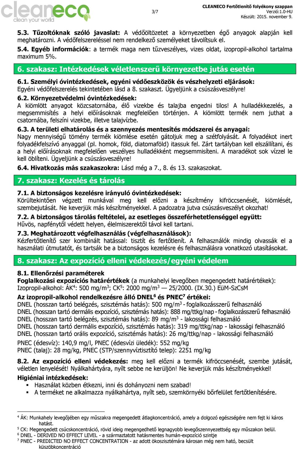 Személyi óvintézkedések, egyéni védőeszközök és vészhelyzeti eljárások: Egyéni védőfelszerelés tekintetében lásd a 8. szakaszt. Ügyeljünk a csúszásveszélyre! 6.2.