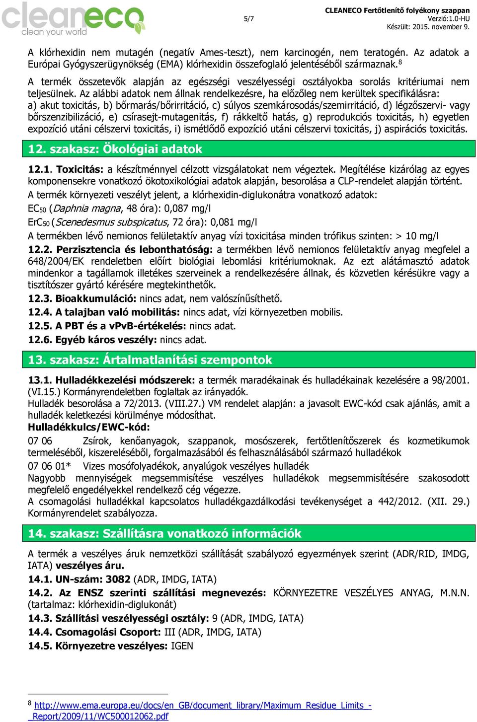 Az alábbi adatok nem állnak rendelkezésre, ha előzőleg nem kerültek specifikálásra: a) akut toxicitás, b) bőrmarás/bőrirritáció, c) súlyos szemkárosodás/szemirritáció, d) légzőszervi- vagy