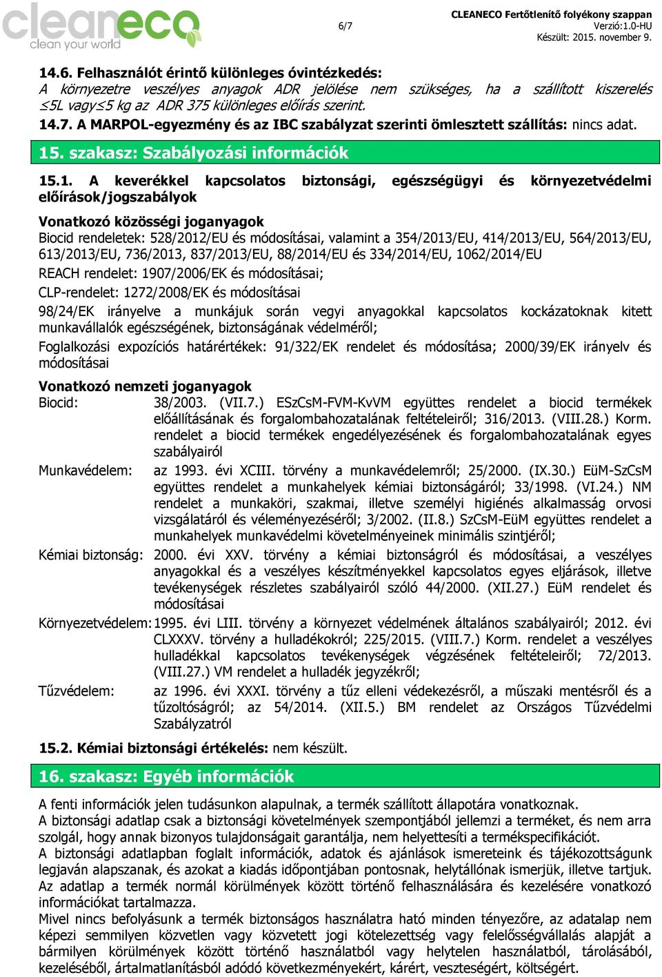 előírások/jogszabályok Vonatkozó közösségi joganyagok Biocid rendeletek: 528/2012/EU és módosításai, valamint a 354/2013/EU, 414/2013/EU, 564/2013/EU, 613/2013/EU, 736/2013, 837/2013/EU, 88/2014/EU