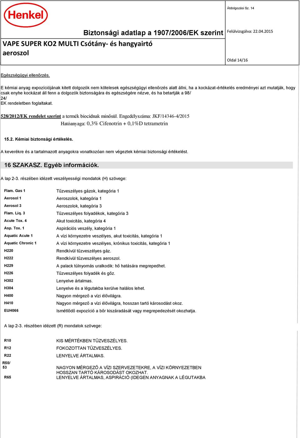 biztonságára és egészségére nézve, és ha betartják a 98/ 24/ EK rendeletben foglaltakat. 528/2012/EK rendelet szerint a termék biocidnak minősül.