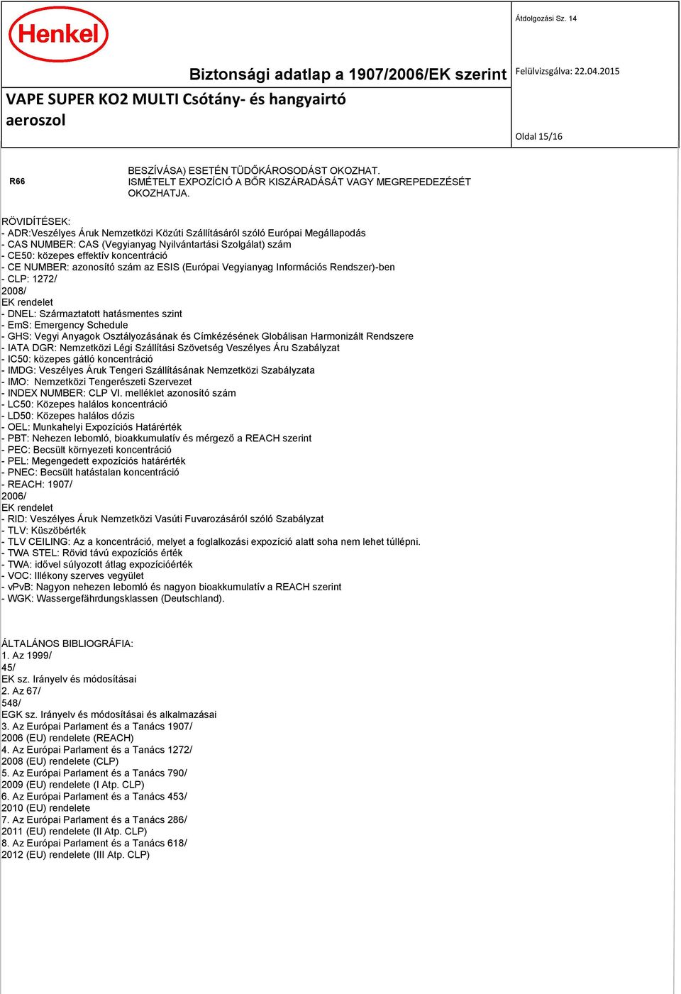 NUMBER: azonosító szám az ESIS (Európai Vegyianyag Információs Rendszer)-ben - CLP: 1272/ 2008/ EK rendelet - DNEL: Származtatott hatásmentes szint - EmS: Emergency Schedule - GHS: Vegyi Anyagok