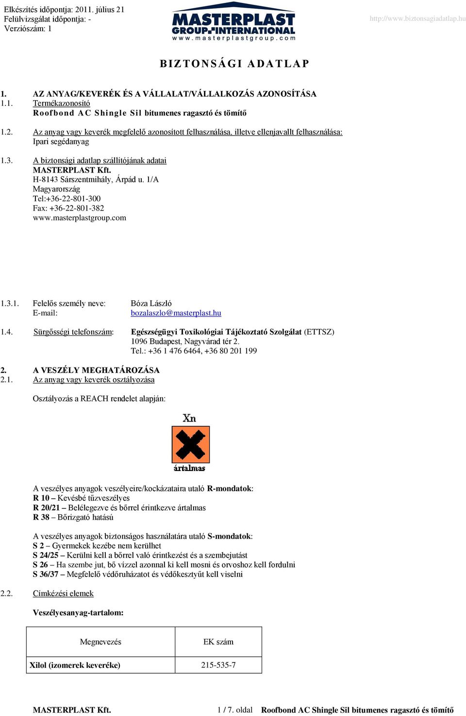 1/A Magyarország Tel:+36-22-801-300 Fax: +36-22-801-382 www.masterplastgroup.com 1.3.1. Felelős személy neve: Bóza László E-mail: bozalaszlo@masterplast.hu 1.4.