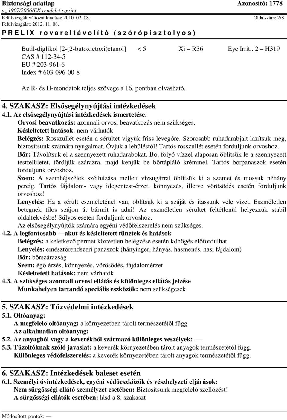 Késleltetett hatások: nem várhatók Belégzés: Rosszullét esetén a sérültet vigyük friss levegőre. Szorosabb ruhadarabjait lazítsuk meg, biztosítsunk számára nyugalmat. Óvjuk a lehűléstől!