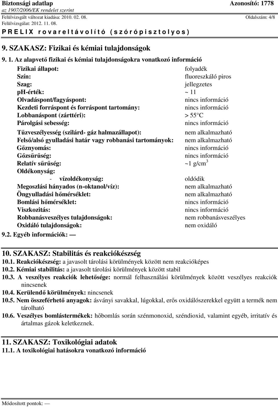 forráspont tartomány: Lobbanáspont (zárttéri): > 55 C Párolgási sebesség: Tűzveszélyesség (szilárd- gáz halmazállapot): nem alkalmazható Felső/alsó gyulladási határ vagy robbanási tartományok: nem