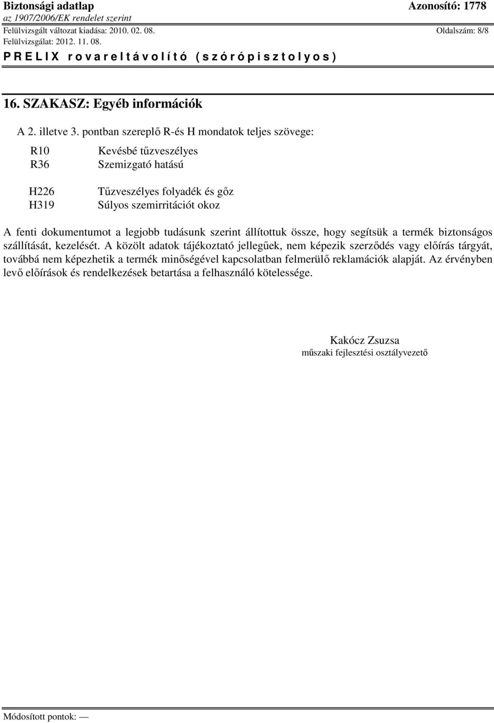 dokumentumot a legjobb tudásunk szerint állítottuk össze, hogy segítsük a termék biztonságos szállítását, kezelését.