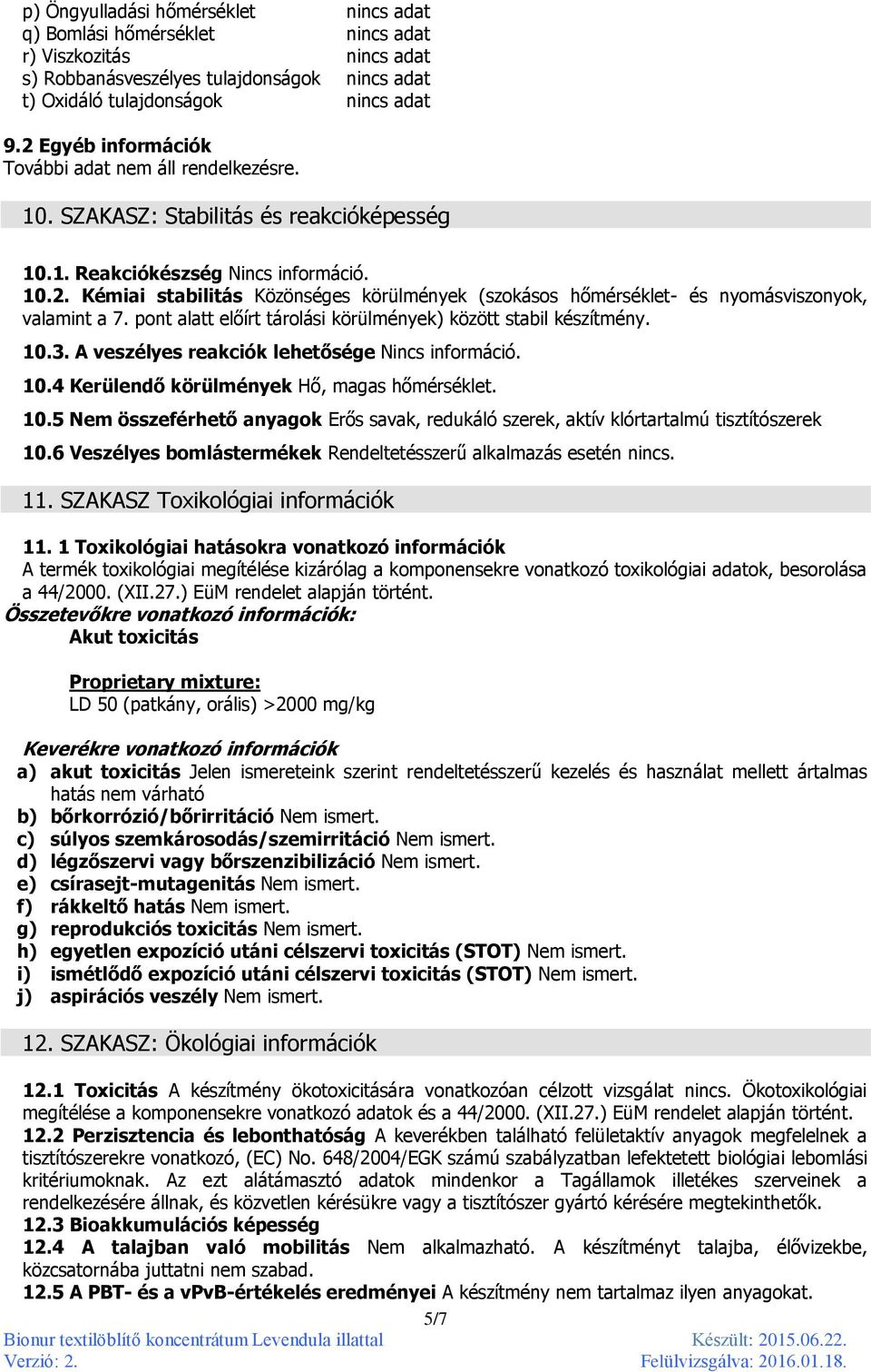 pont alatt előírt tárolási körülmények) között stabil készítmény. 10.3. A veszélyes reakciók lehetősége Nincs információ. 10.4 Kerülendő körülmények Hő, magas hőmérséklet. 10.5 Nem összeférhető anyagok Erős savak, redukáló szerek, aktív klórtartalmú tisztítószerek 10.