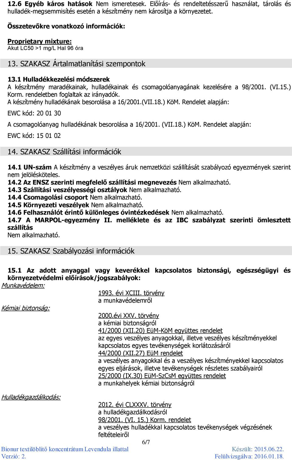 1 Hulladékkezelési módszerek A készítmény maradékainak, hulladékainak és csomagolóanyagának kezelésére a 98/2001. (VI.15.) Korm. rendeletben foglaltak az irányadók.