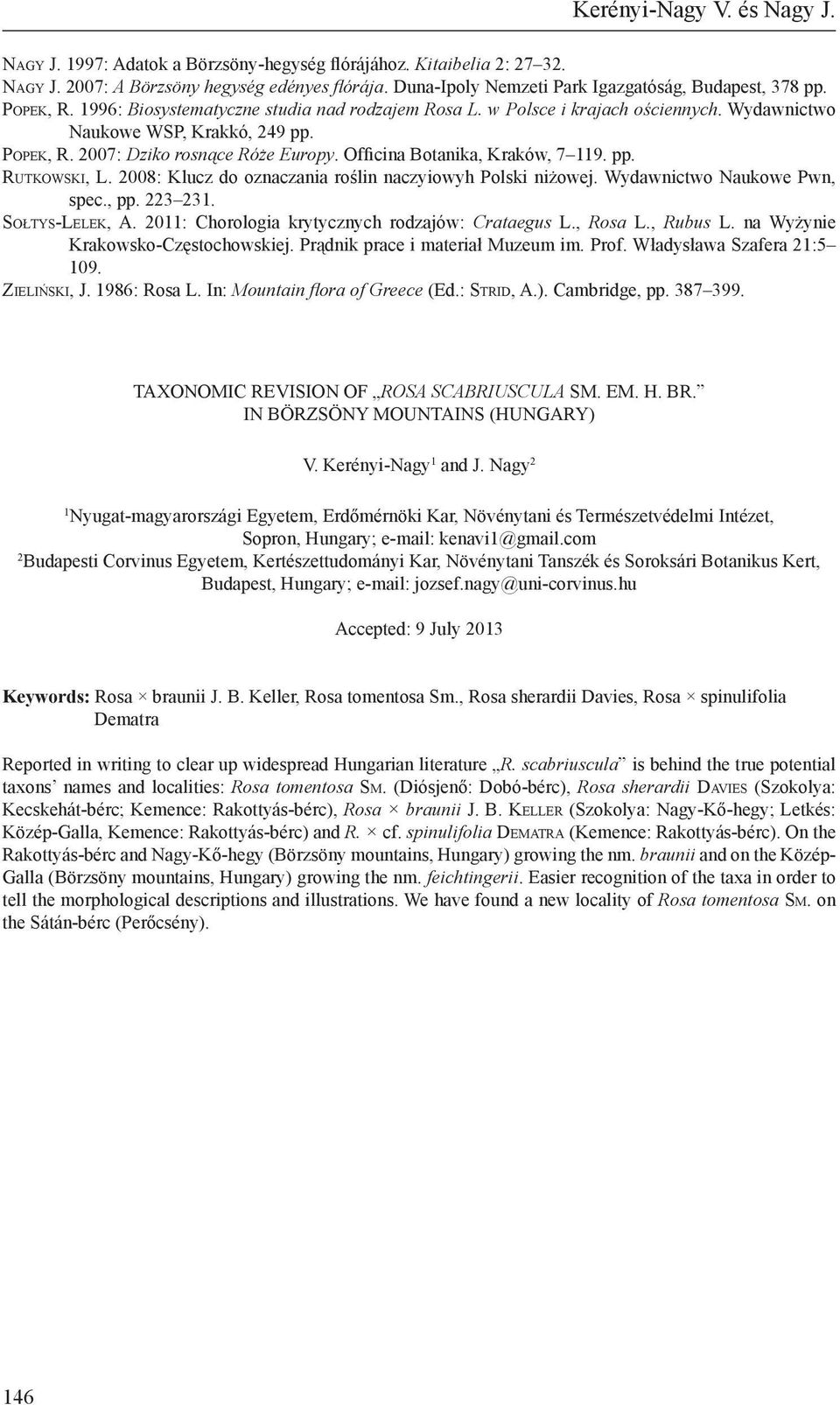 Po p e k, R. 2007: Dziko rosnące Róże Europy. Officina Botanika, Kraków, 7 119. pp. Ru t k o w s k i, L. 2008: Klucz do oznaczania roślin naczyiowyh Polski niżowej. Wydawnictwo Naukowe Pwn, spec., pp.