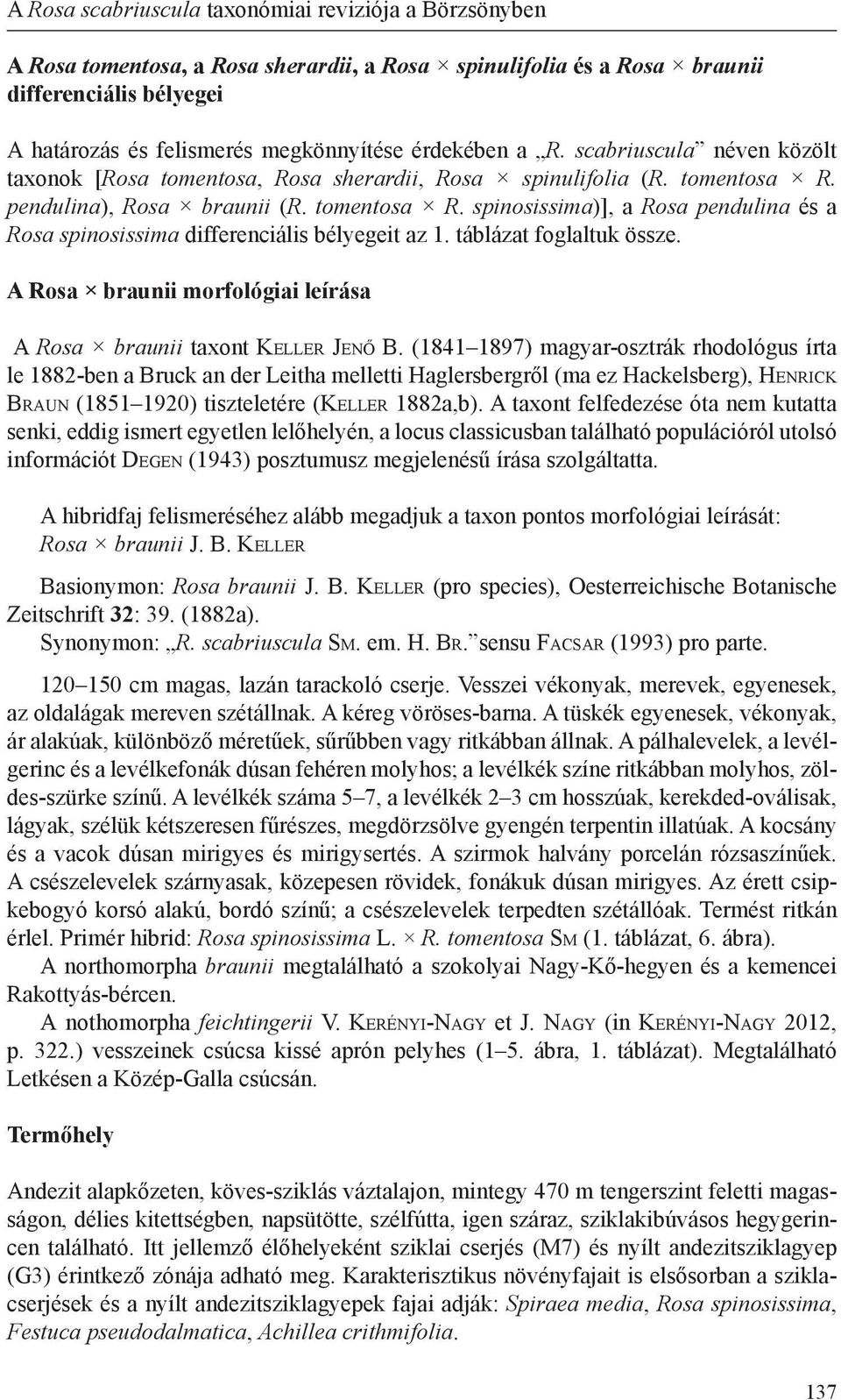 pendulina), Rosa braunii (R. tomentosa R. spinosissima)], a Rosa pendulina és a Rosa spinosissima differenciális bélyegeit az 1. táblázat foglaltuk össze.