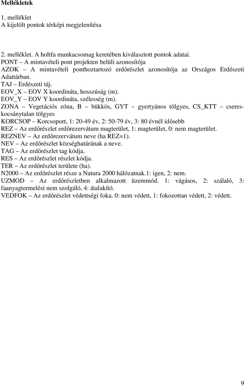 EOV_X EOV X koordináta, hosszúság (m). EOV_Y EOV Y koordináta, szélesség (m).