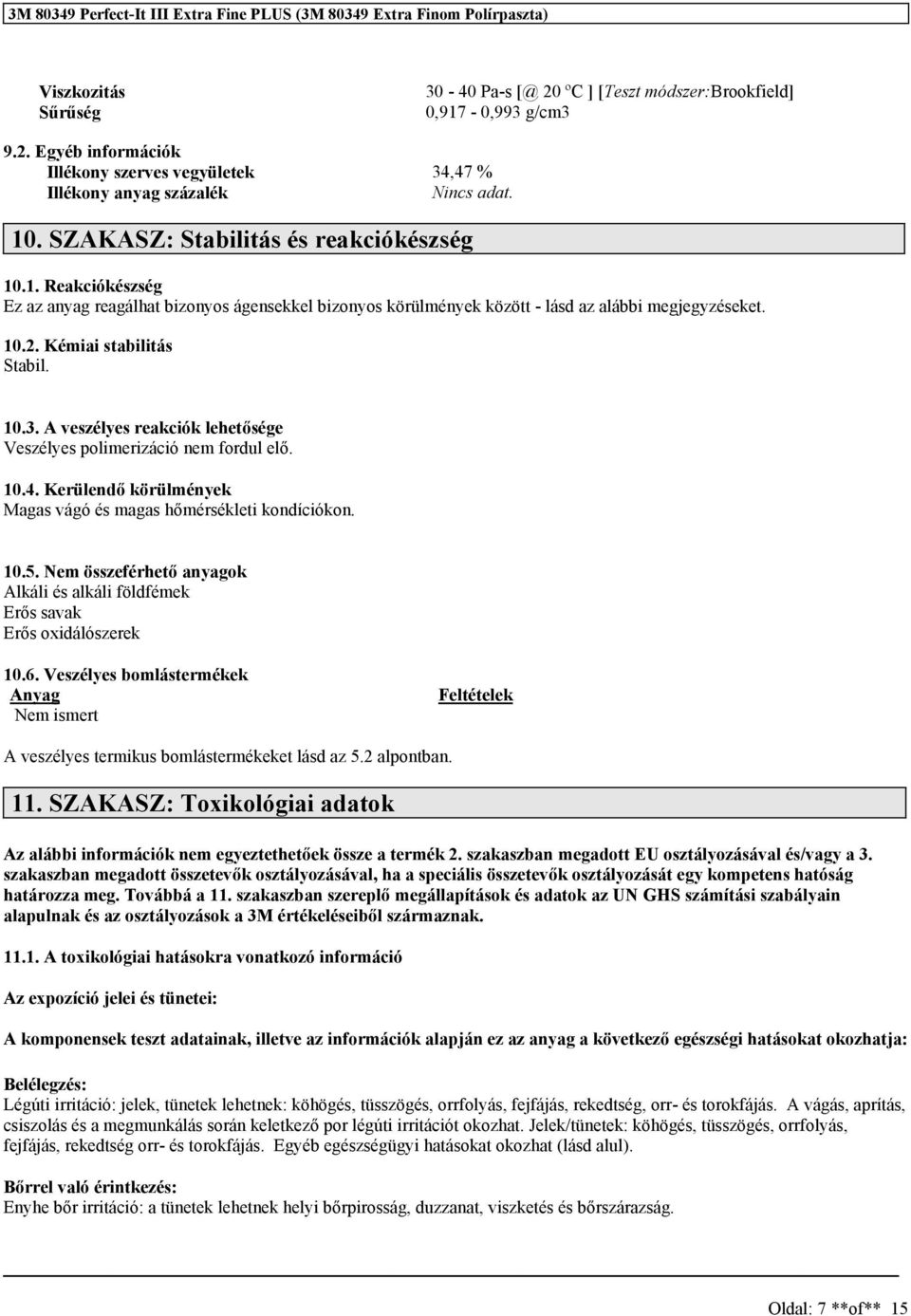 A veszélyes reakciók lehetősége Veszélyes polimerizáció nem fordul elő. 10.4. Kerülendő körülmények Magas vágó és magas hőmérsékleti kondíciókon. 10.5.