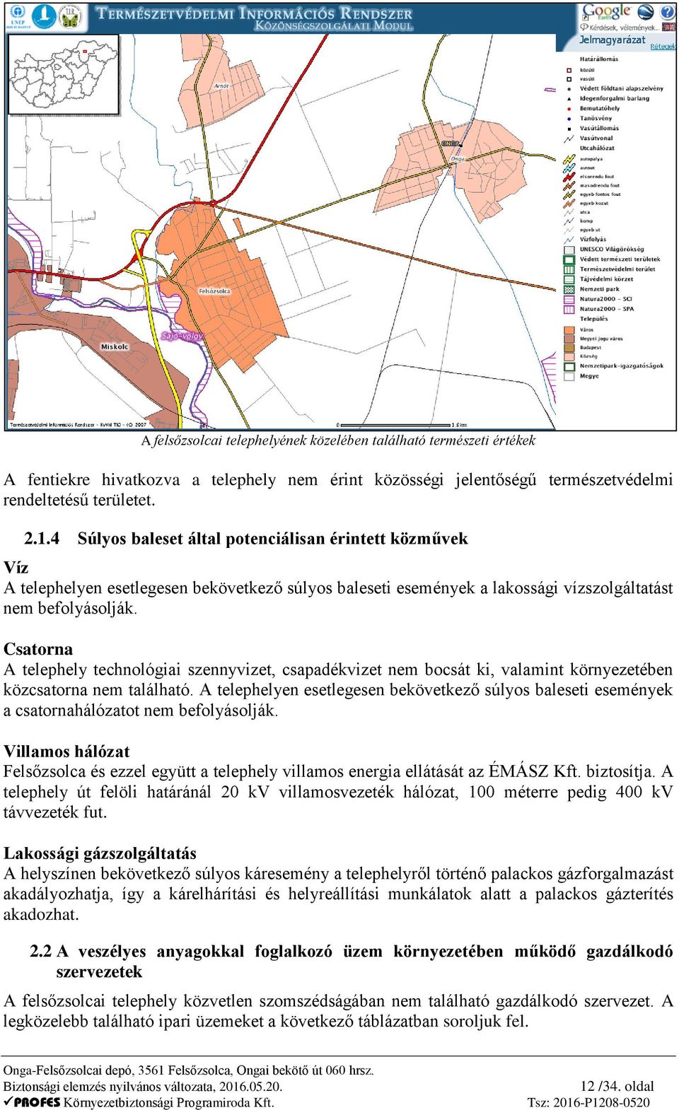 Csatorna A telephely technológiai szennyvizet, csapadékvizet nem bocsát ki, valamint környezetében közcsatorna nem található.