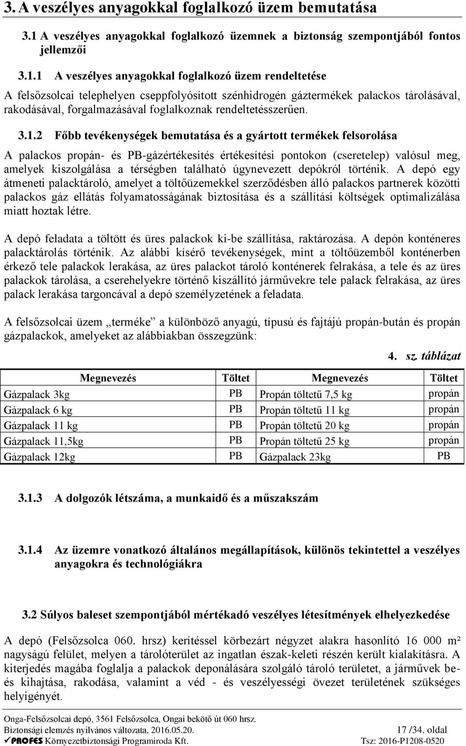 1 A veszélyes anyagokkal foglalkozó üzem rendeltetése A felsőzsolcai telephelyen cseppfolyósított szénhidrogén gáztermékek palackos tárolásával, rakodásával, forgalmazásával foglalkoznak