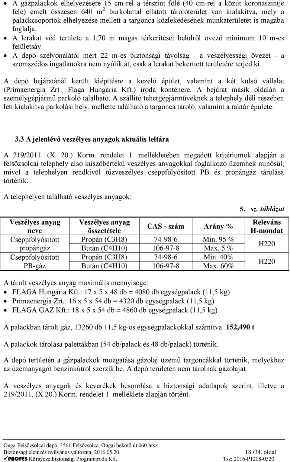 A depó szélvonalától mért 22 m-es biztonsági távolság - a veszélyességi övezet - a szomszédos ingatlanokra nem nyúlik át, csak a lerakat bekerített területére terjed ki.