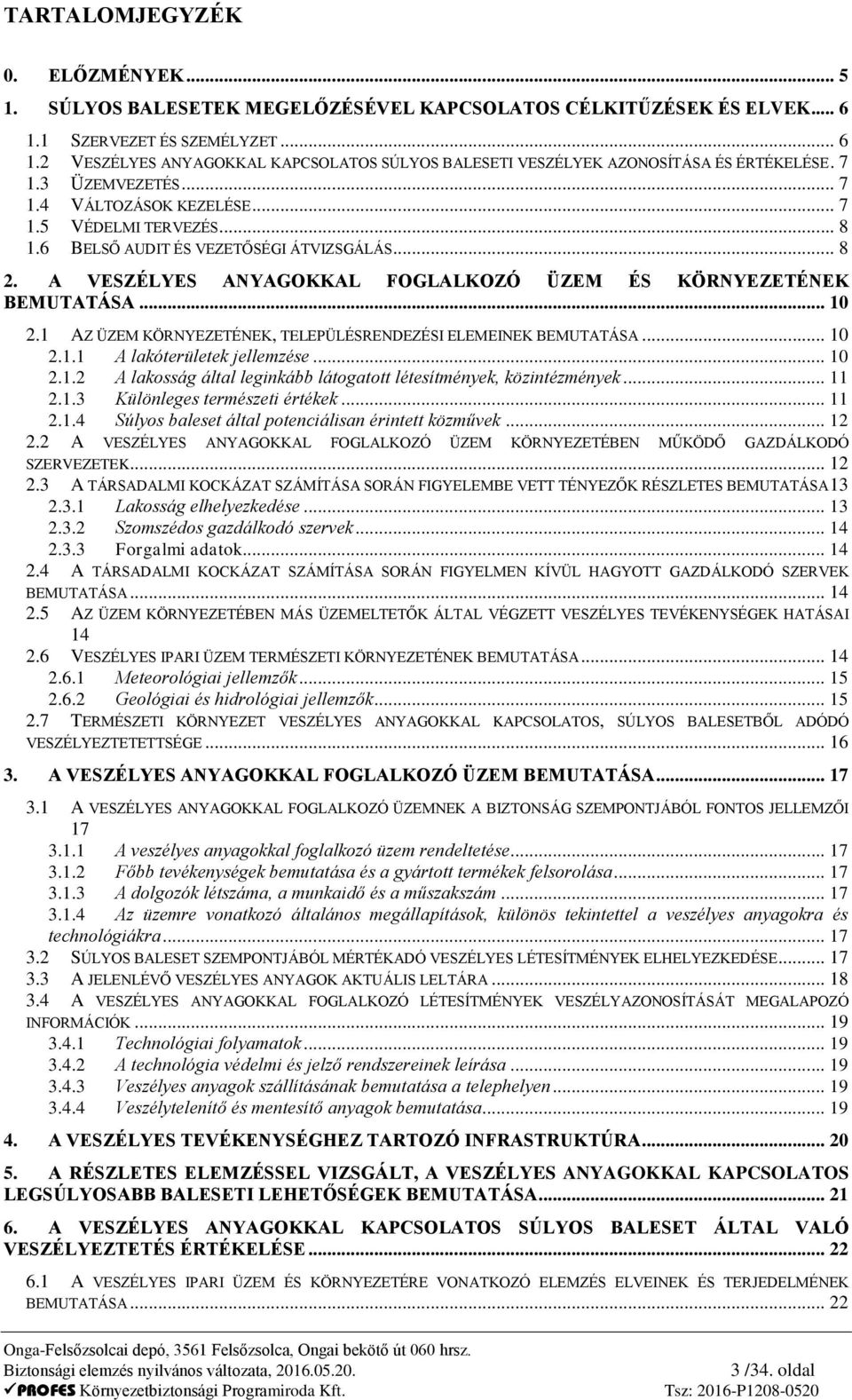 .. 10 2.1 AZ ÜZEM KÖRNYEZETÉNEK, TELEPÜLÉSRENDEZÉSI ELEMEINEK BEMUTATÁSA... 10 2.1.1 A lakóterületek jellemzése... 10 2.1.2 A lakosság által leginkább látogatott létesítmények, közintézmények... 11 2.